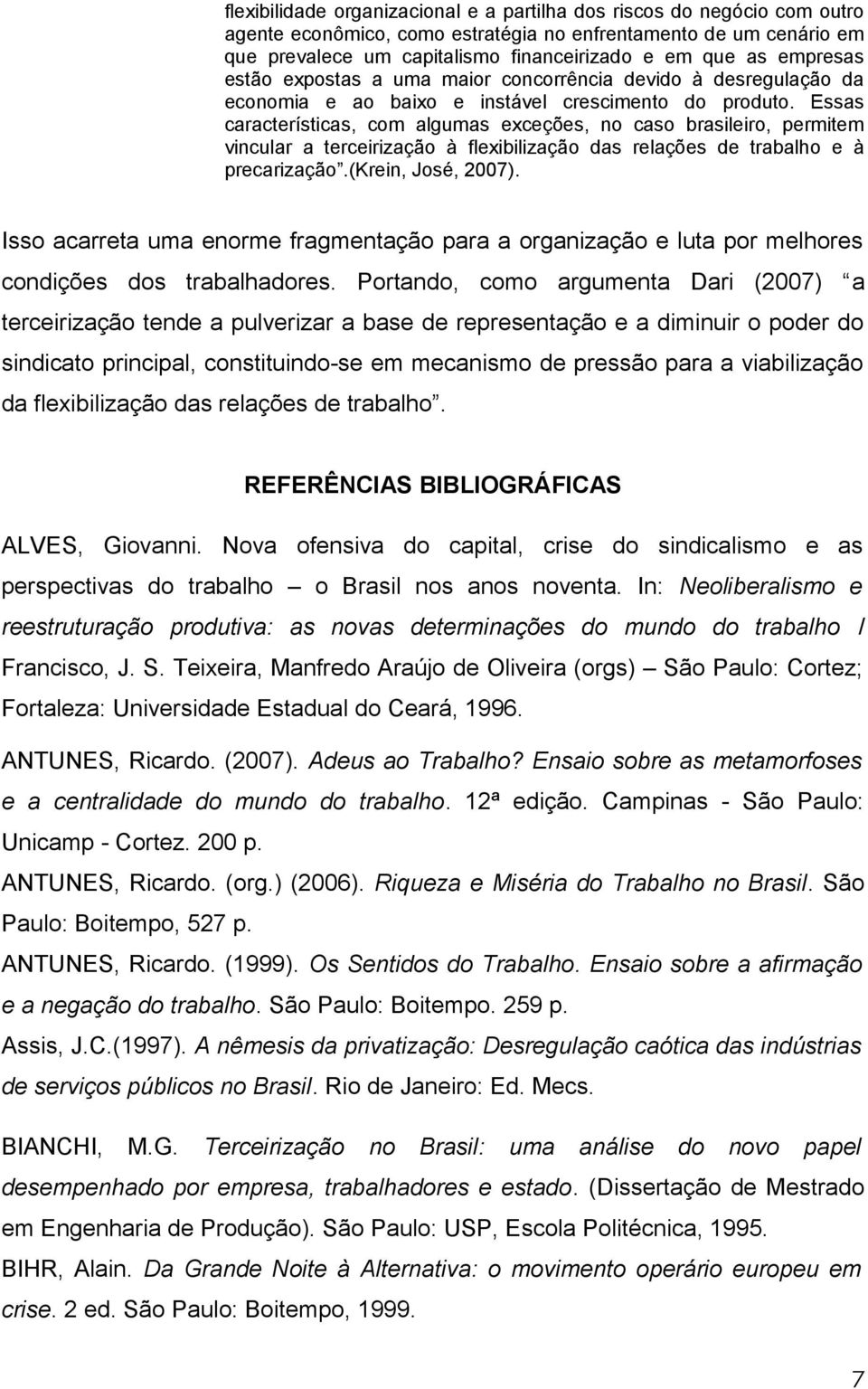 Essas características, com algumas exceções, no caso brasileiro, permitem vincular a terceirização à flexibilização das relações de trabalho e à precarização.(krein, José, 2007).
