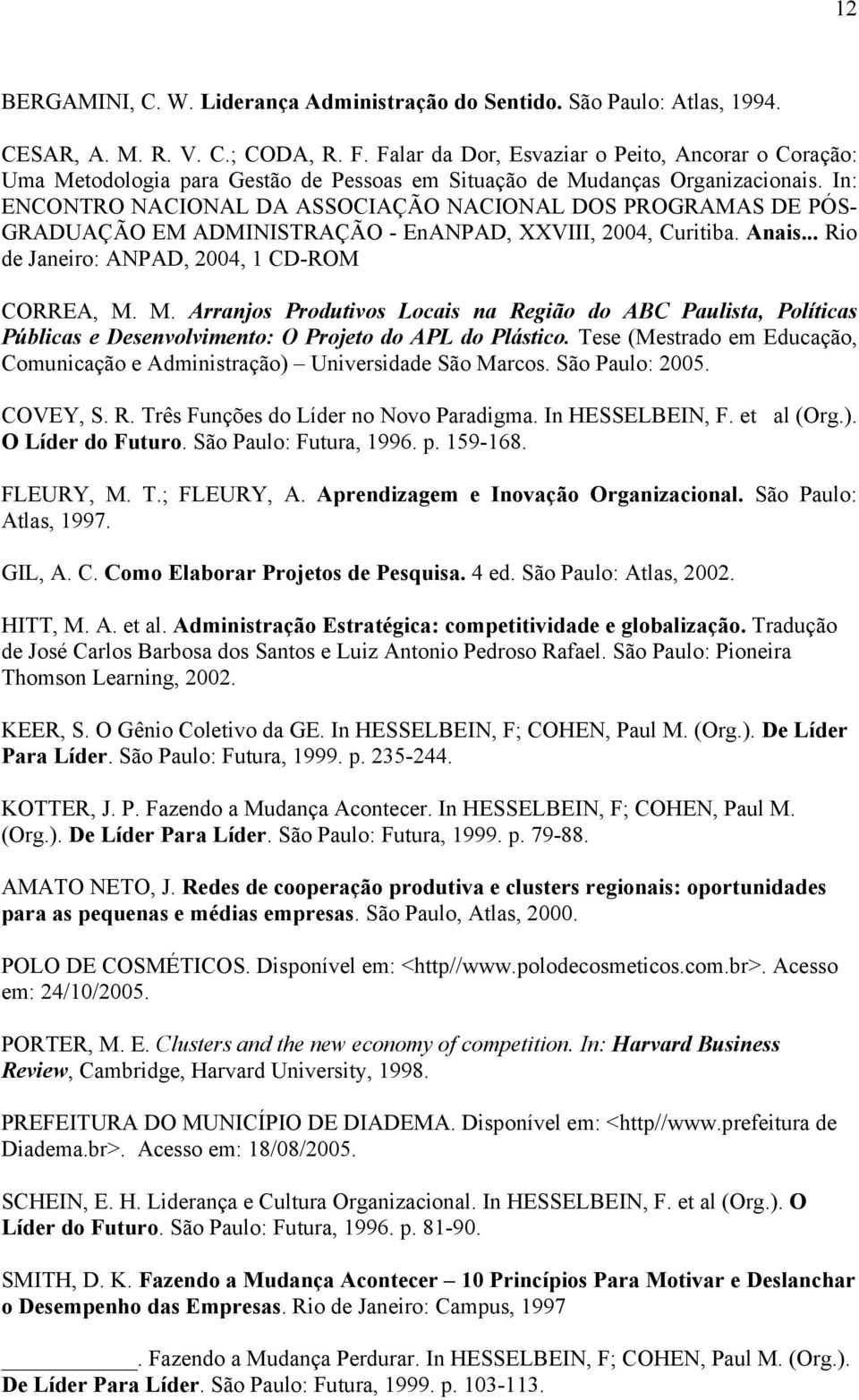 In: ENCONTRO NACIONAL DA ASSOCIAÇÃO NACIONAL DOS PROGRAMAS DE PÓS- GRADUAÇÃO EM ADMINISTRAÇÃO - EnANPAD, XXVIII, 2004, Curitiba. Anais... Rio de Janeiro: ANPAD, 2004, 1 CD-ROM CORREA, M.