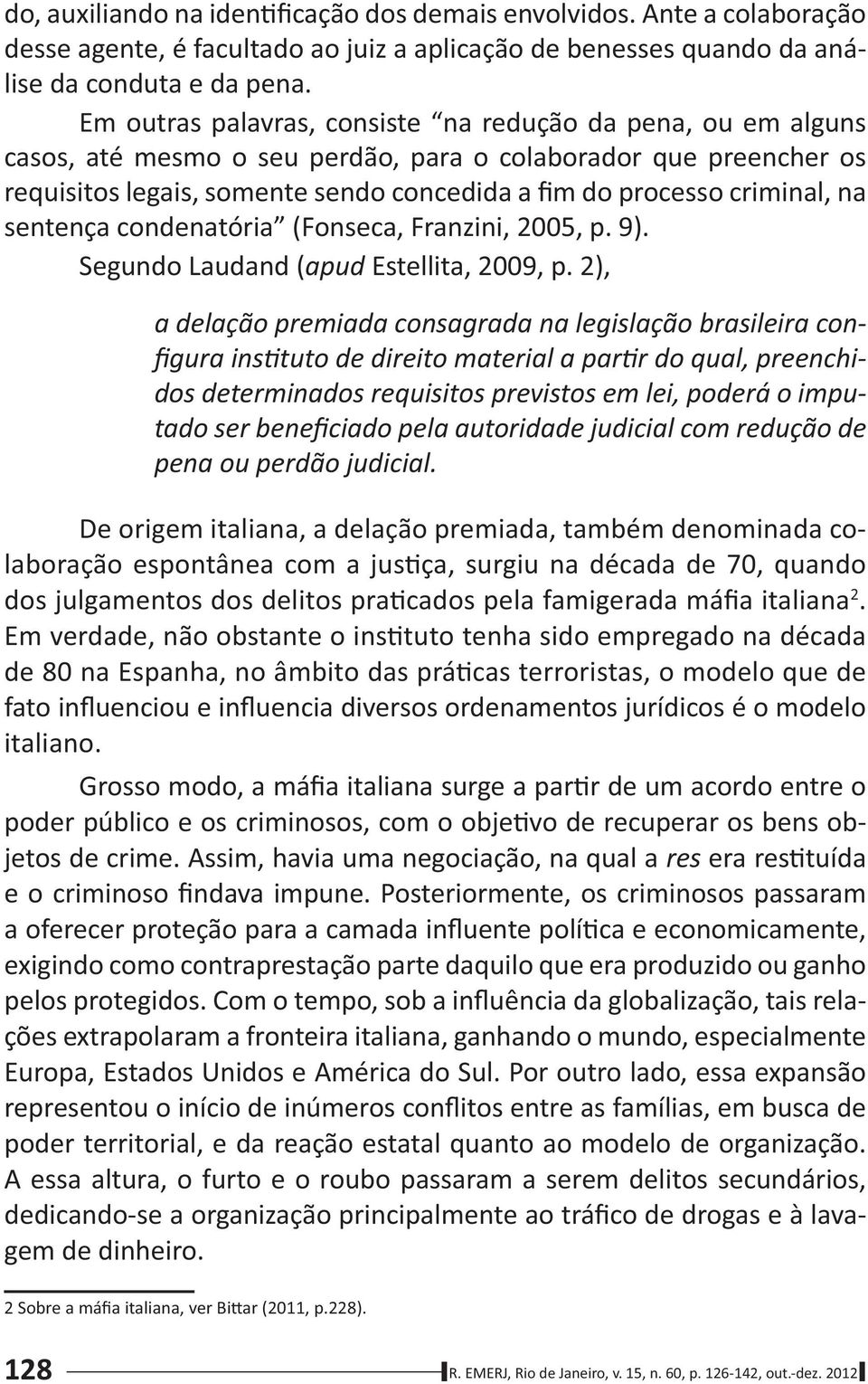 na sentença condenatória (Fonseca, Franzini, 2005, p. 9). Segundo Laudand (apud Estellita, 2009, p.