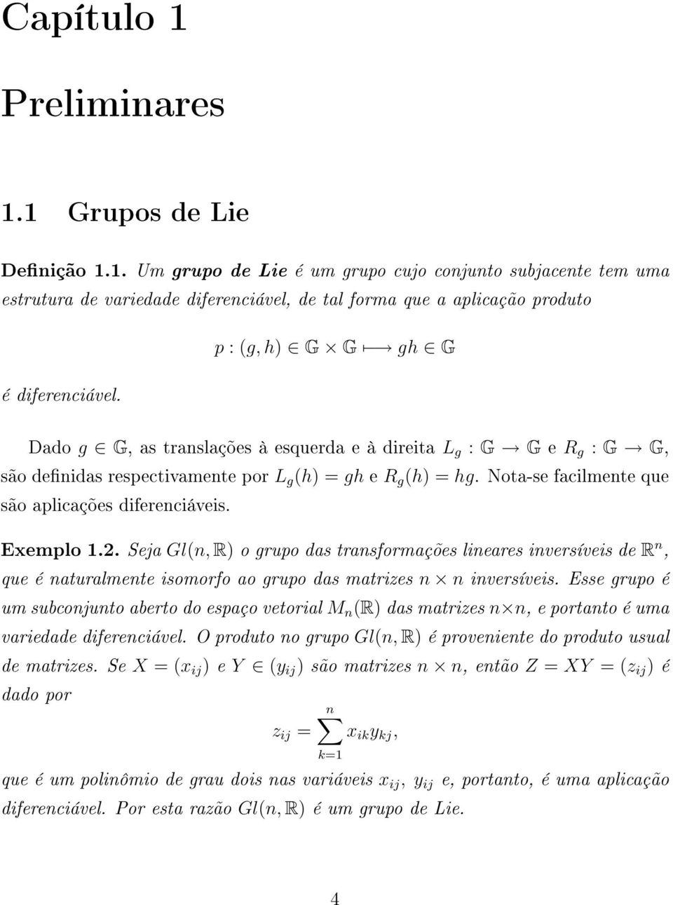 Nota-se facilmente que são aplicações diferenciáveis. Exemplo 1.2.