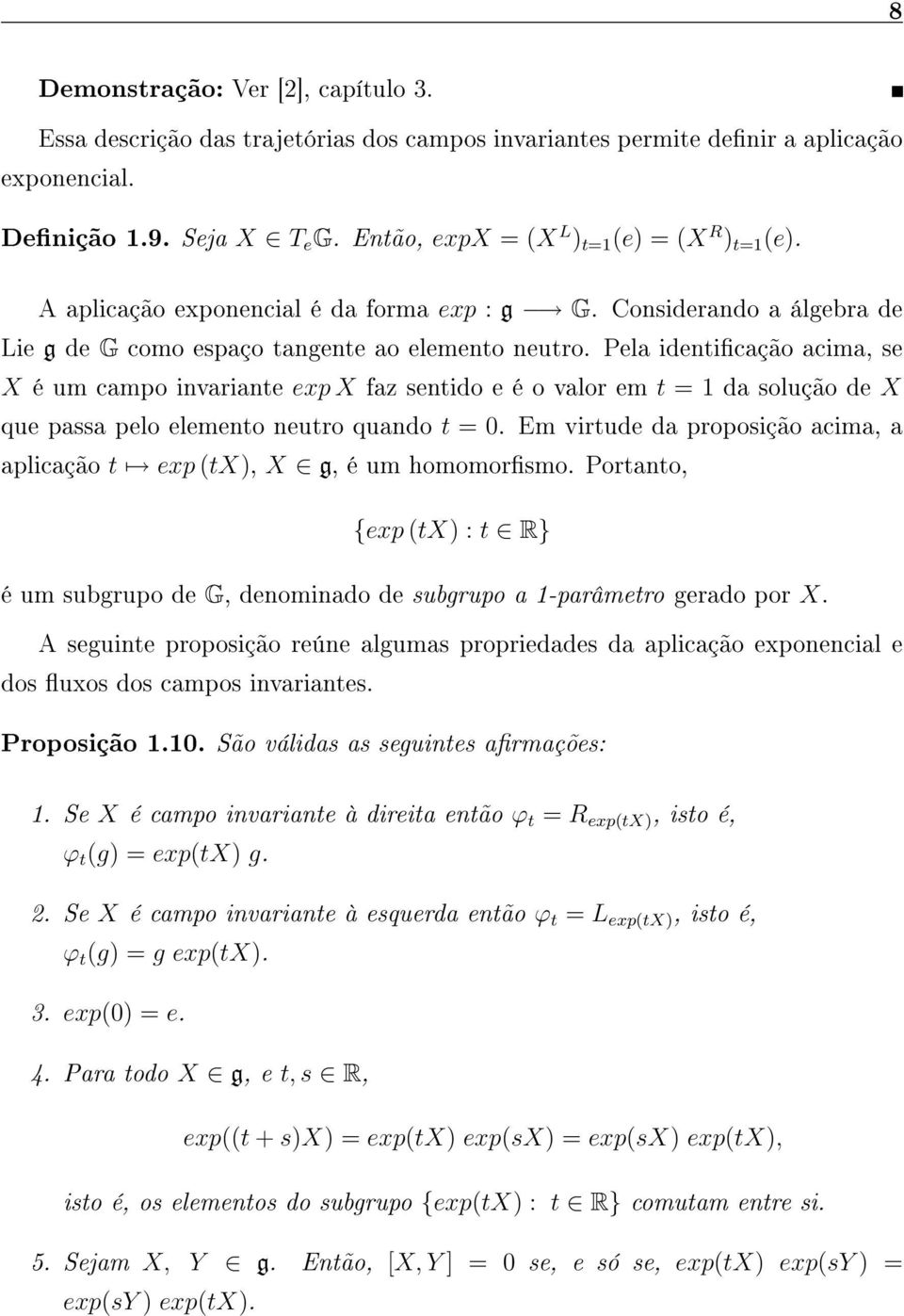 Pela identicação acima, se X é um campo invariante exp X faz sentido e é o valor em t = 1 da solução de X que passa pelo elemento neutro quando t = 0.