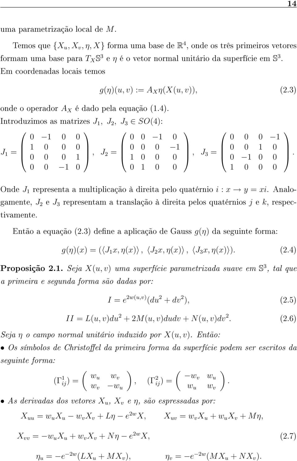 Introduzimos as matrizes J 1, J 2, J 3 SO(4): 0 1 0 0 0 0 1 0 J 1 = 1 0 0 0 0 0 0 1, J 2 = 0 0 0 1 1 0 0 0 0 0 1 0 0 1 0 0 g(η)(u, v) := A X η(x(u, v)), (2.