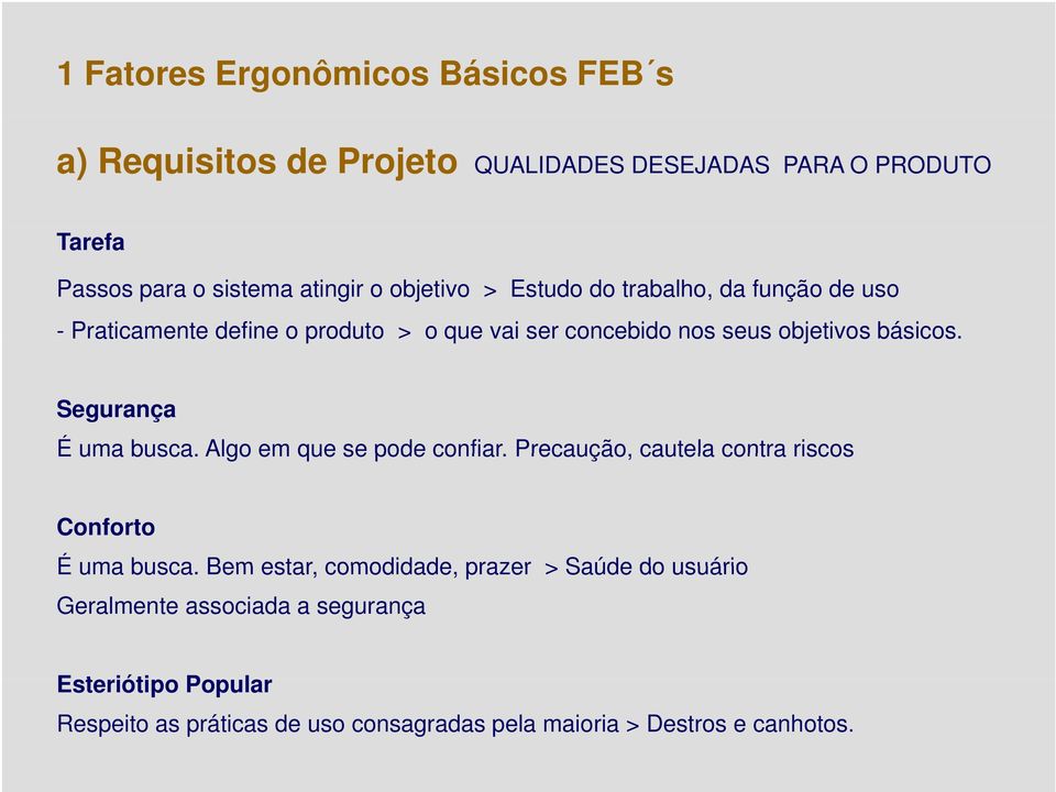 Segurança É uma busca. Algo em que se pode confiar. Precaução, cautela contra riscos Conforto É uma busca.