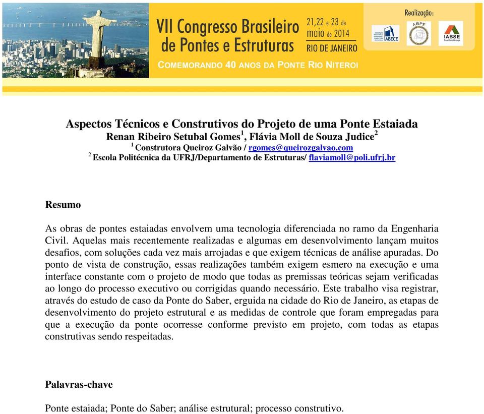 Aquelas mais recentemente realizadas e algumas em desenvolvimento lançam muitos desafios, com soluções cada vez mais arrojadas e que exigem técnicas de análise apuradas.