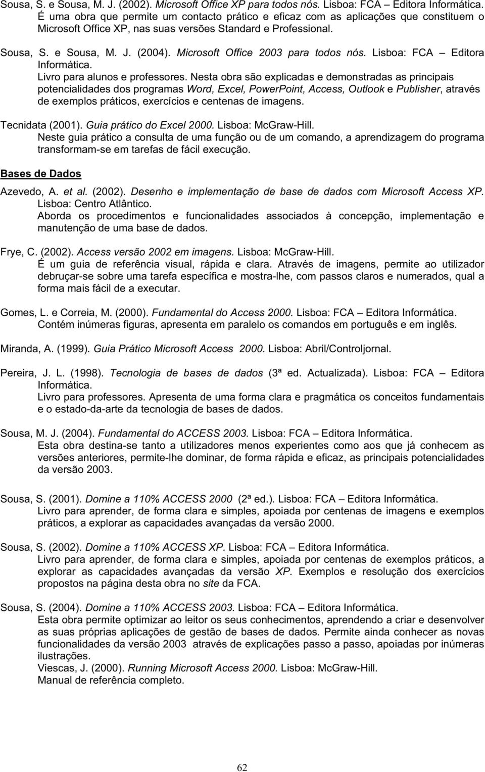 (2004). Microsoft Office 2003 para todos nós. Lisboa: FCA Editora Livro para alunos e professores.