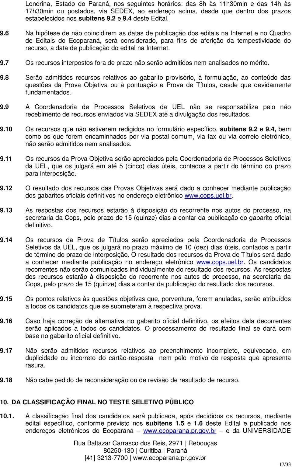 6 Na hipótese de não coincidirem as datas de publicação dos editais na Internet e no Quadro de Editais do Ecoparaná, será considerado, para fins de aferição da tempestividade do recurso, a data de