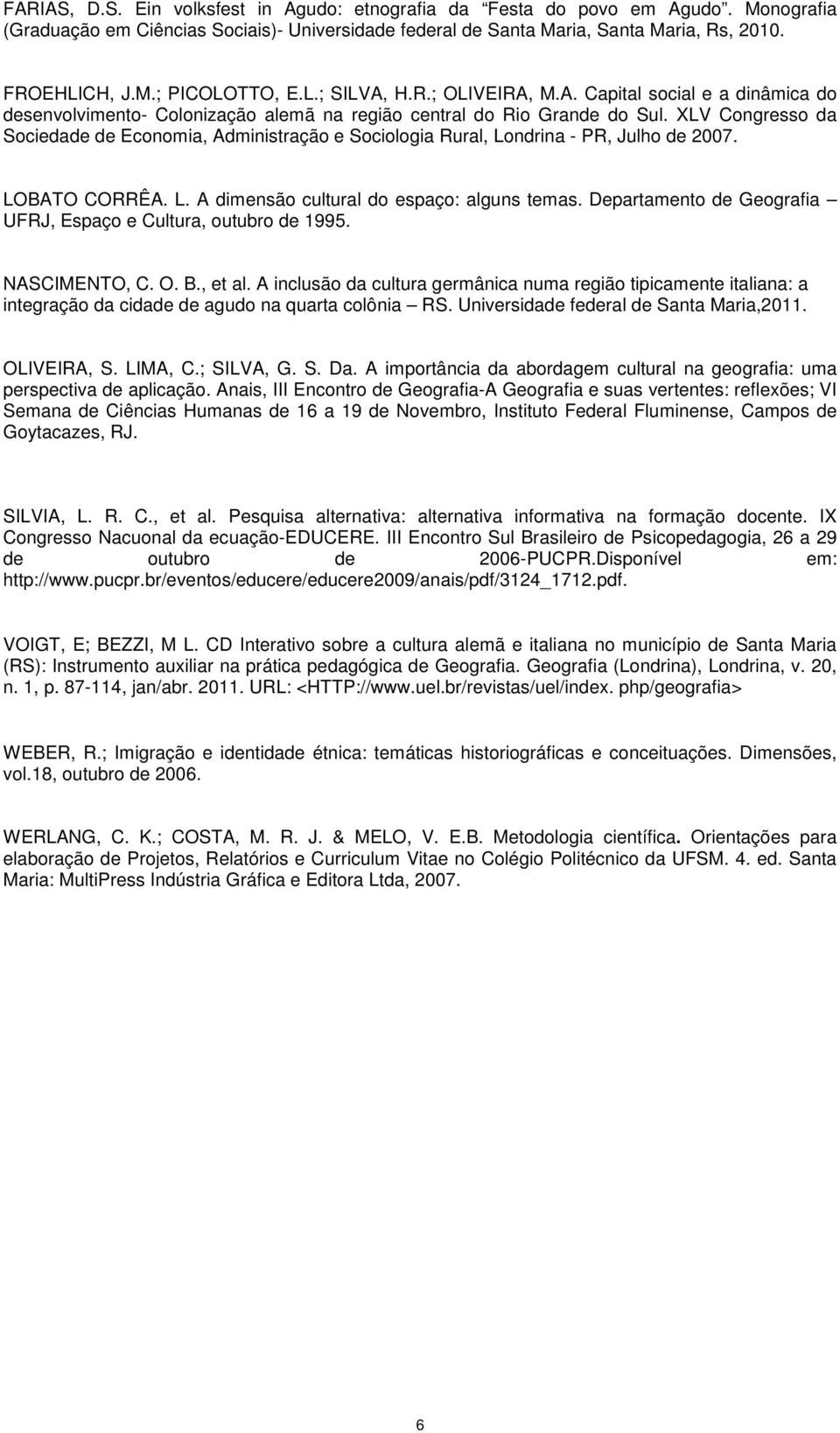 XLV Congresso da Sociedade de Economia, Administração e Sociologia Rural, Londrina - PR, Julho de 2007. LOBATO CORRÊA. L. A dimensão cultural do espaço: alguns temas.