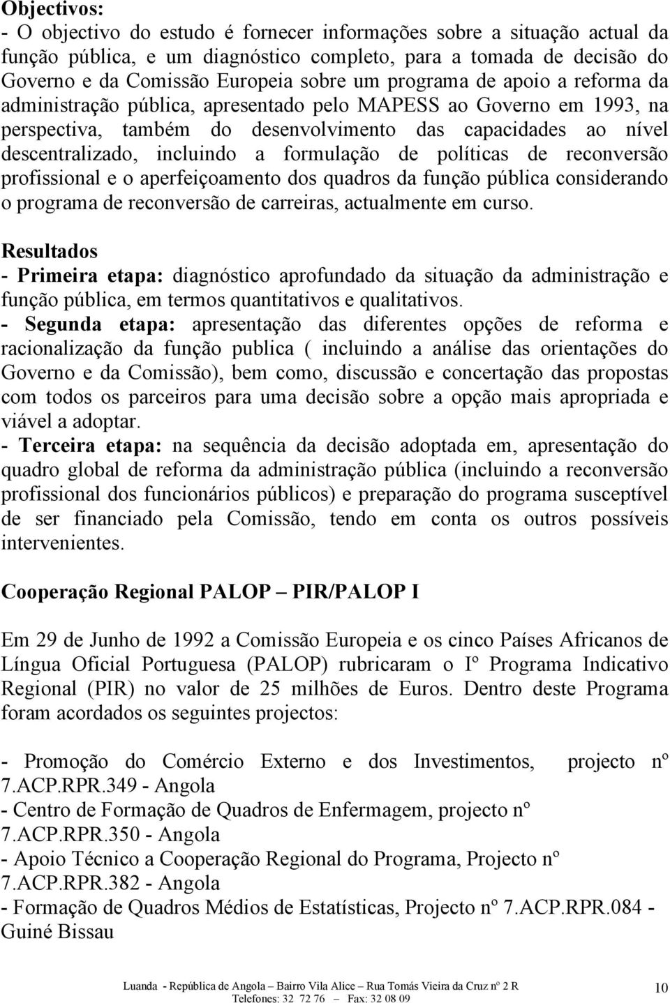 políticas de reconversão profissional e o aperfeiçoamento dos quadros da função pública considerando o programa de reconversão de carreiras, actualmente em curso.