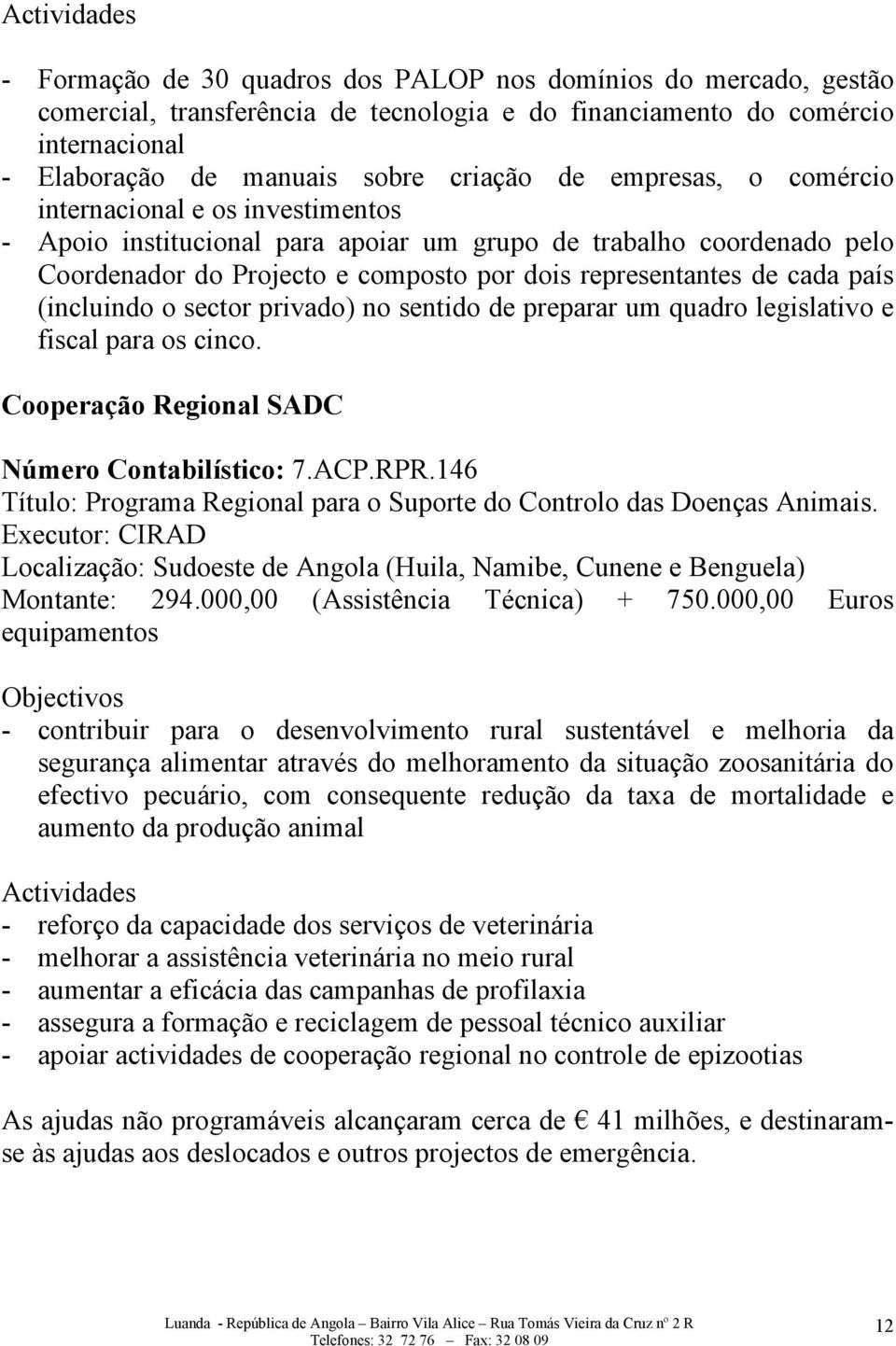 cada país (incluindo o sector privado) no sentido de preparar um quadro legislativo e fiscal para os cinco. Cooperação Regional SADC Número Contabilístico: 7.ACP.RPR.