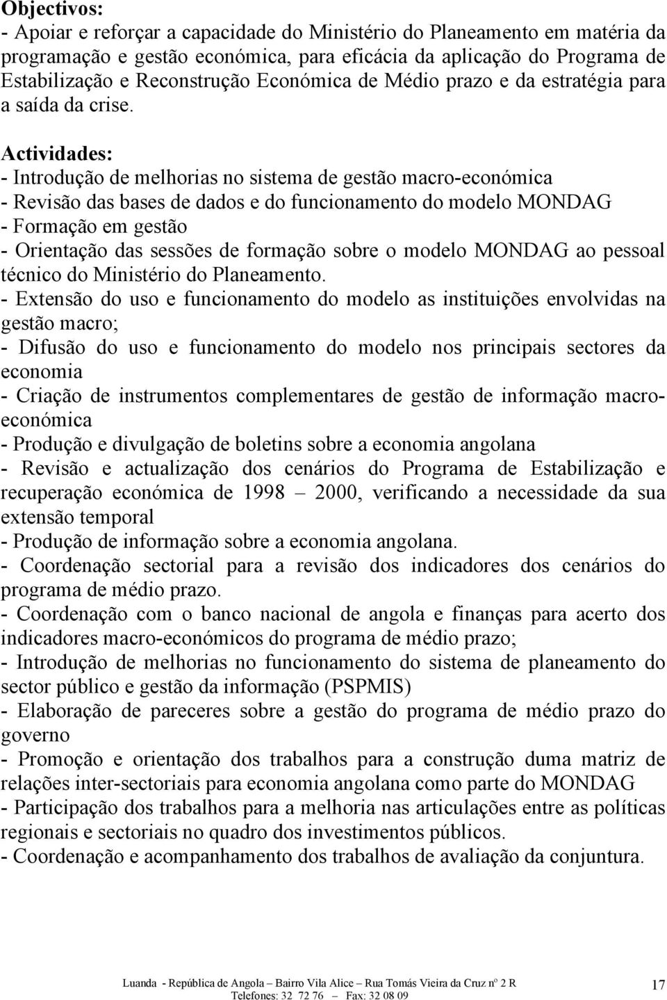 Actividades: - Introdução de melhorias no sistema de gestão macro-económica - Revisão das bases de dados e do funcionamento do modelo MONDAG - Formação em gestão - Orientação das sessões de formação