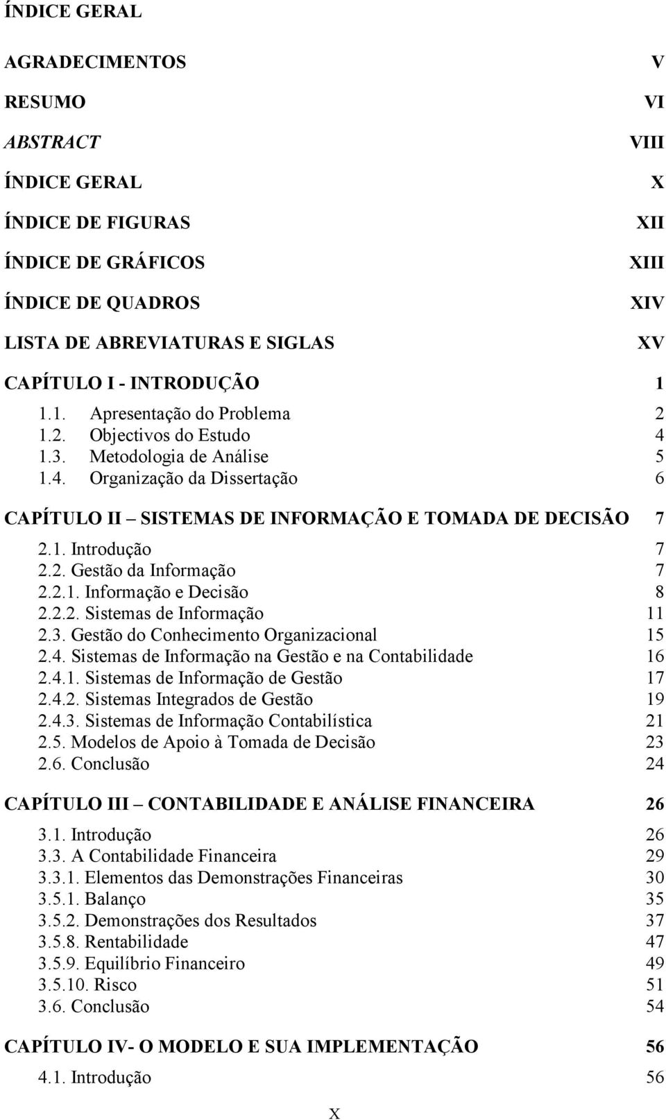 2. Gestão da Informação 7 2.2.1. Informação e Decisão 8 2.2.2. Sistemas de Informação 11 2.3. Gestão do Conhecimento Organizacional 15 2.4. Sistemas de Informação na Gestão e na Contabilidade 16 2.4.1. Sistemas de Informação de Gestão 17 2.