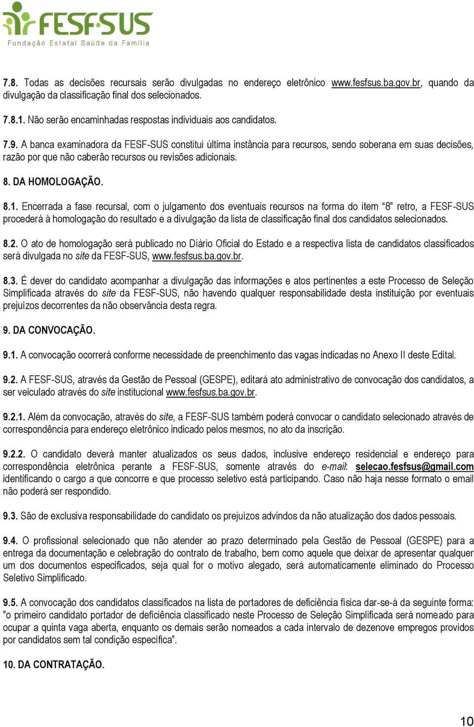 A banca examinadora da FESF-SUS constitui última instância para recursos, sendo soberana em suas decisões, razão por que não caberão recursos ou revisões adicionais. 8. DA HOMOLOGAÇÃO. 8.1.