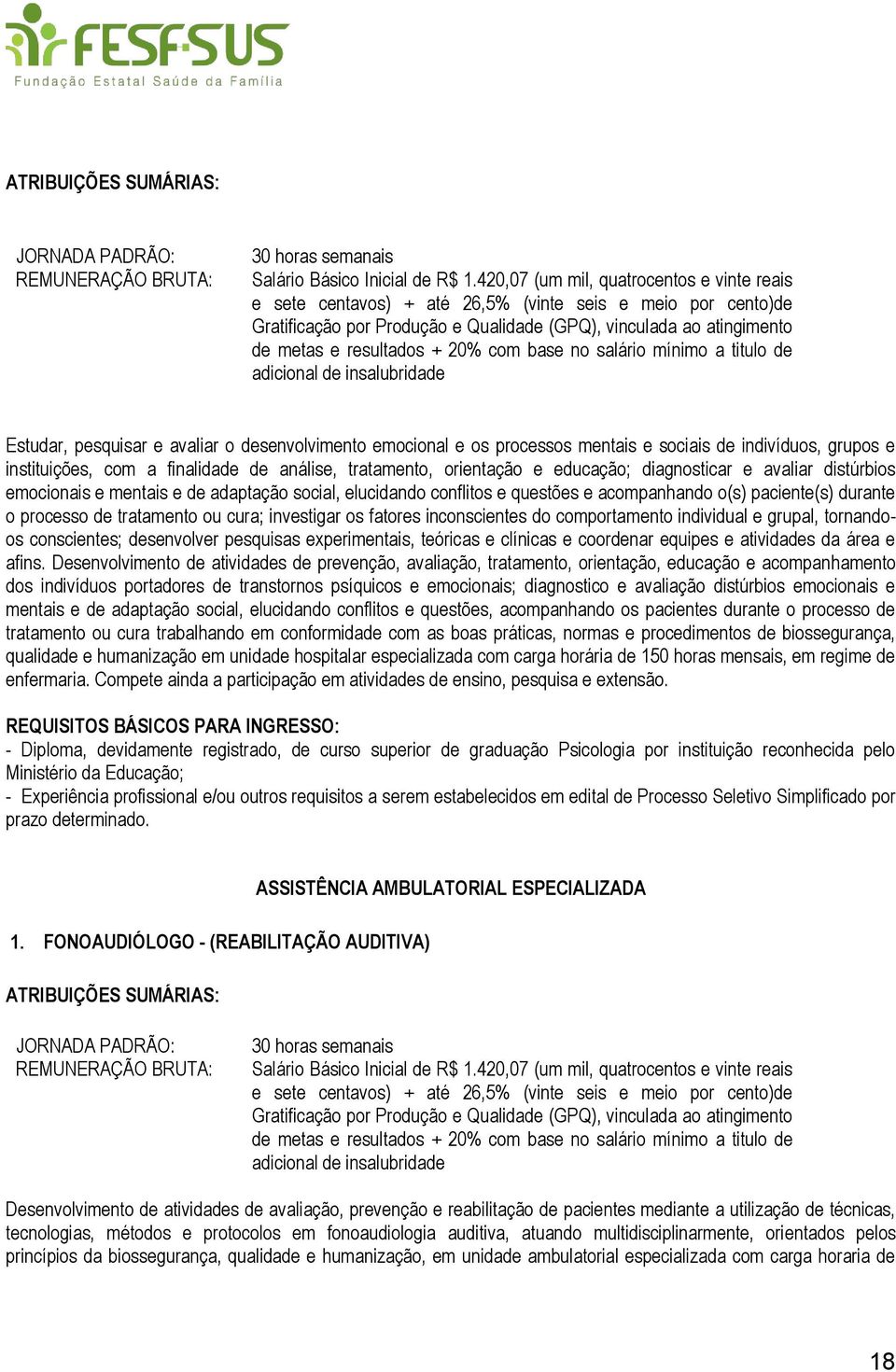 20% com base no salário mínimo a titulo de adicional de insalubridade Estudar, pesquisar e avaliar o desenvolvimento emocional e os processos mentais e sociais de indivíduos, grupos e instituições,