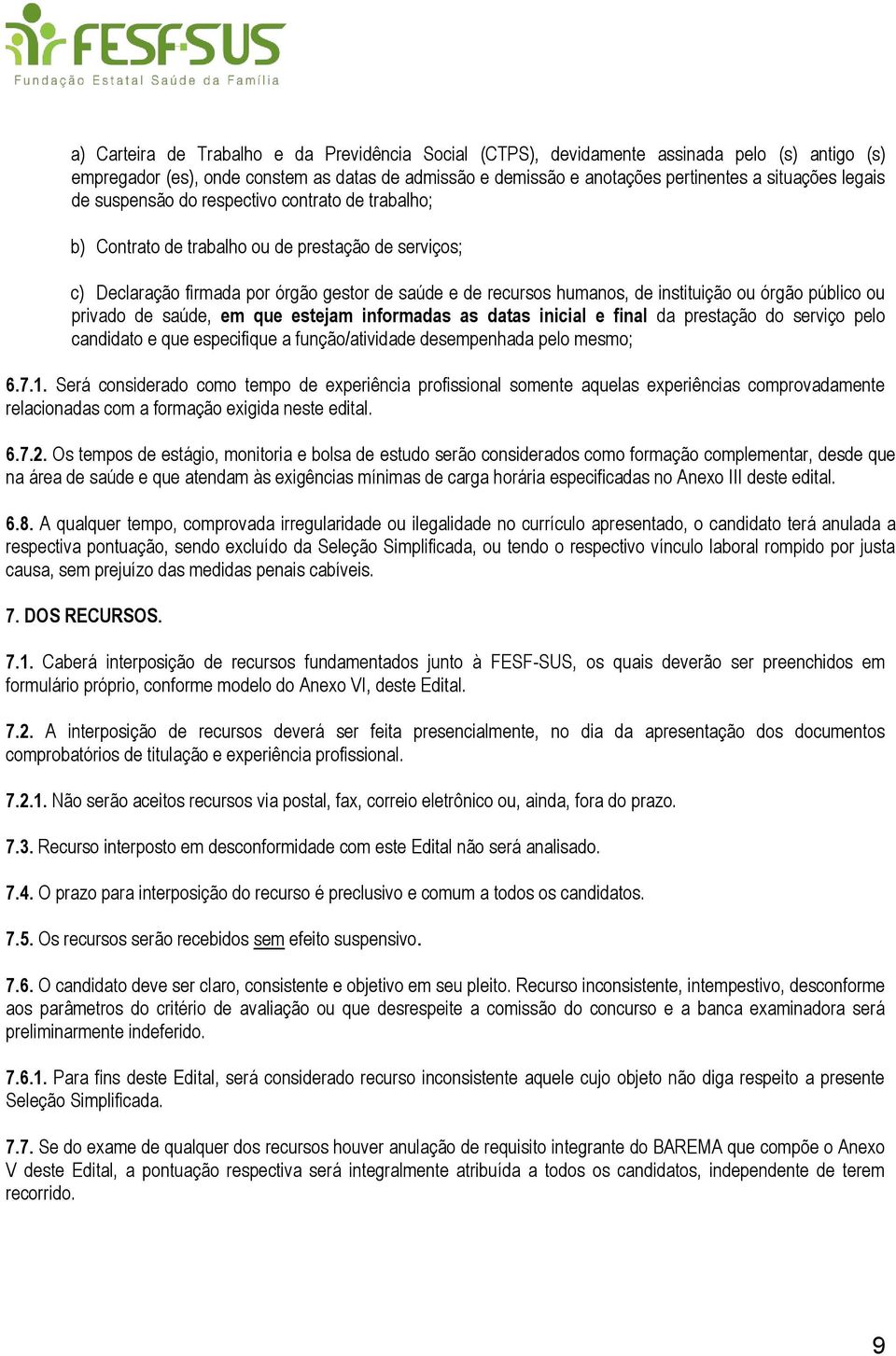 órgão público ou privado de saúde, em que estejam informadas as datas inicial e final da prestação do serviço pelo candidato e que especifique a função/atividade desempenhada pelo mesmo; 6.7.1.