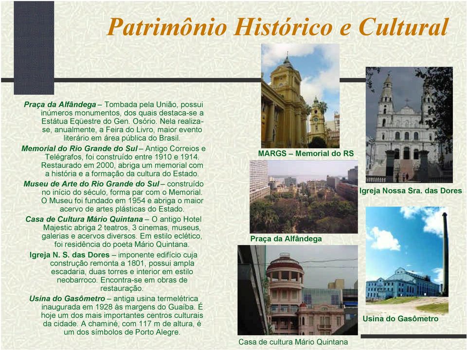 Restaurado em 2000, abriga um memorial com a história e a formação da cultura do Estado. Museu de Arte do Rio Grande do Sul construído no início do século, forma par com o Memorial.