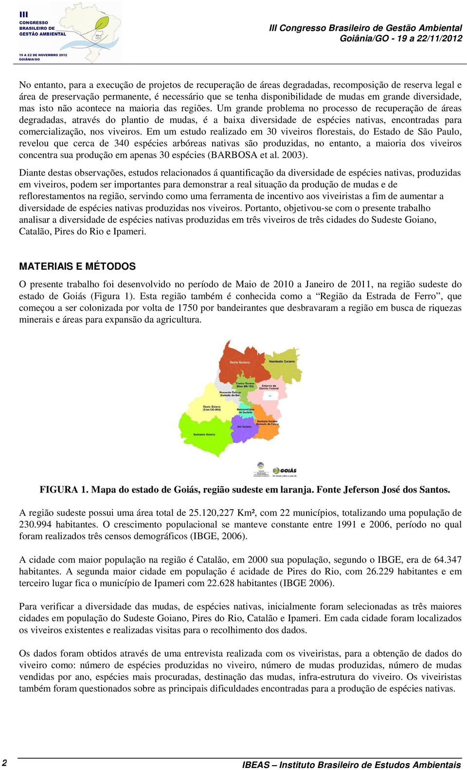 Um grande problema no processo de recuperação de áreas degradadas, através do plantio de mudas, é a baixa diversidade de espécies nativas, encontradas para comercialização, nos viveiros.