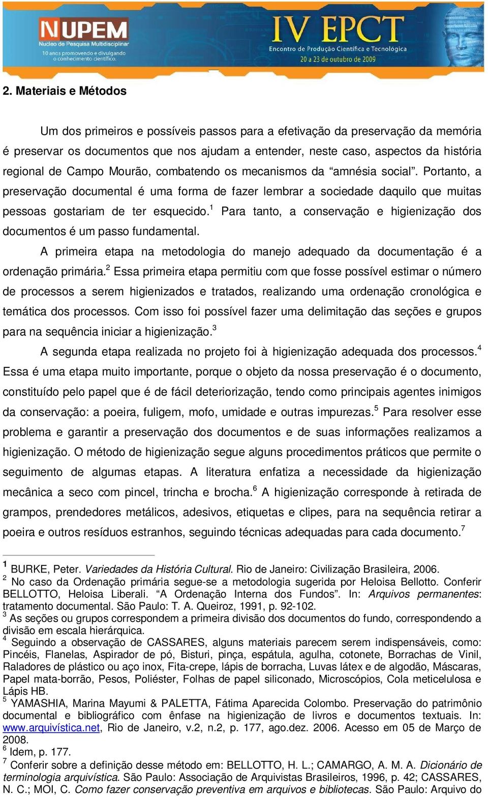 1 Para tanto, a conservação e higienização dos documentos é um passo fundamental. A primeira etapa na metodologia do manejo adequado da documentação é a ordenação primária.