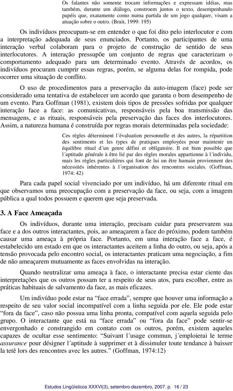 Portanto, os participantes de uma interação verbal colaboram para o projeto de construção de sentido de seus interlocutores.