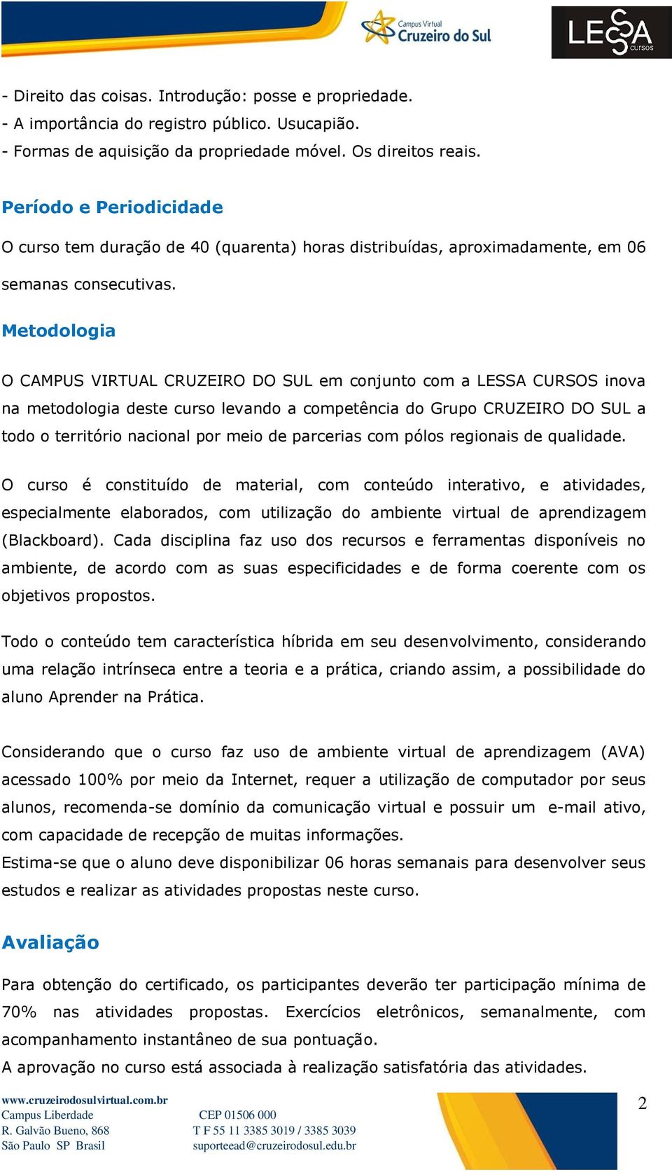 Metodologia O CAMPUS VIRTUAL CRUZEIRO DO SUL em conjunto com a LESSA CURSOS inova na metodologia deste curso levando a competência do Grupo CRUZEIRO DO SUL a todo o território nacional por meio de