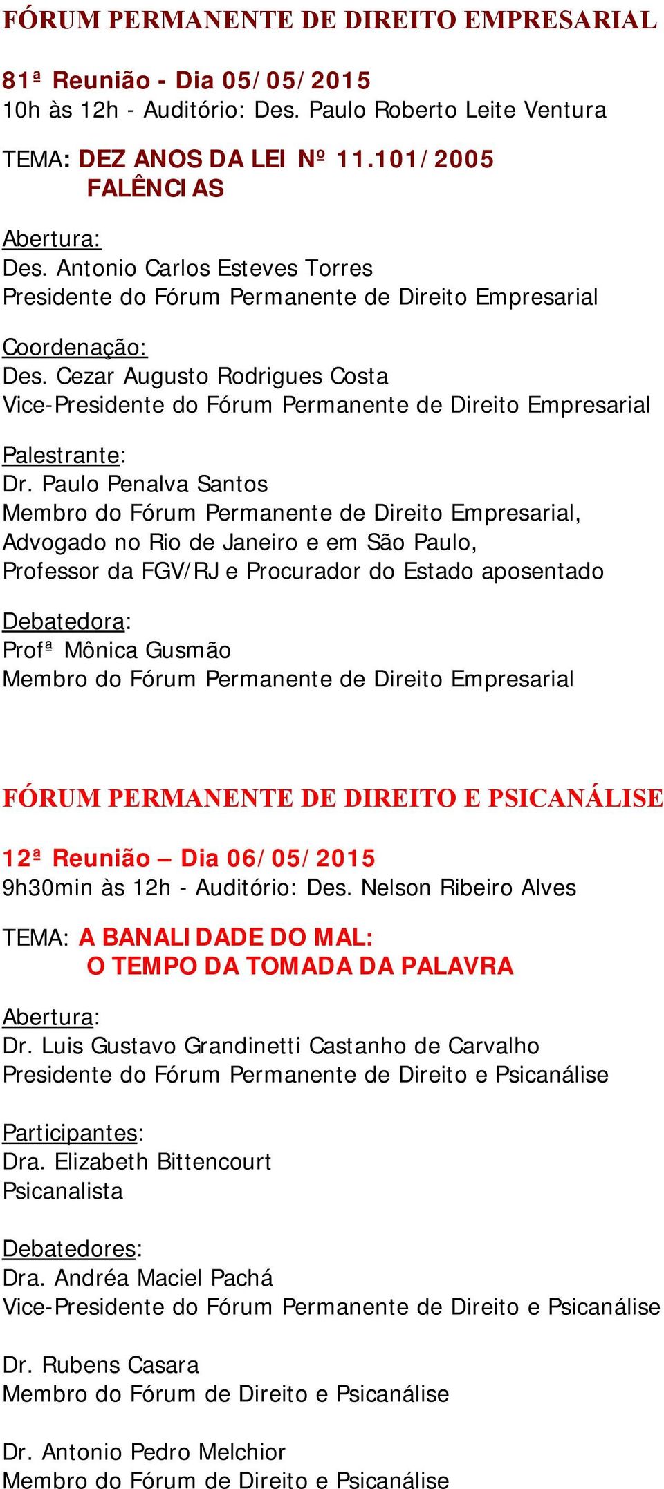 Paulo Penalva Santos Membro do Fórum Permanente de Direito Empresarial, Advogado no Rio de Janeiro e em São Paulo, Professor da FGV/RJ e Procurador do Estado aposentado Debatedora: Profª Mônica