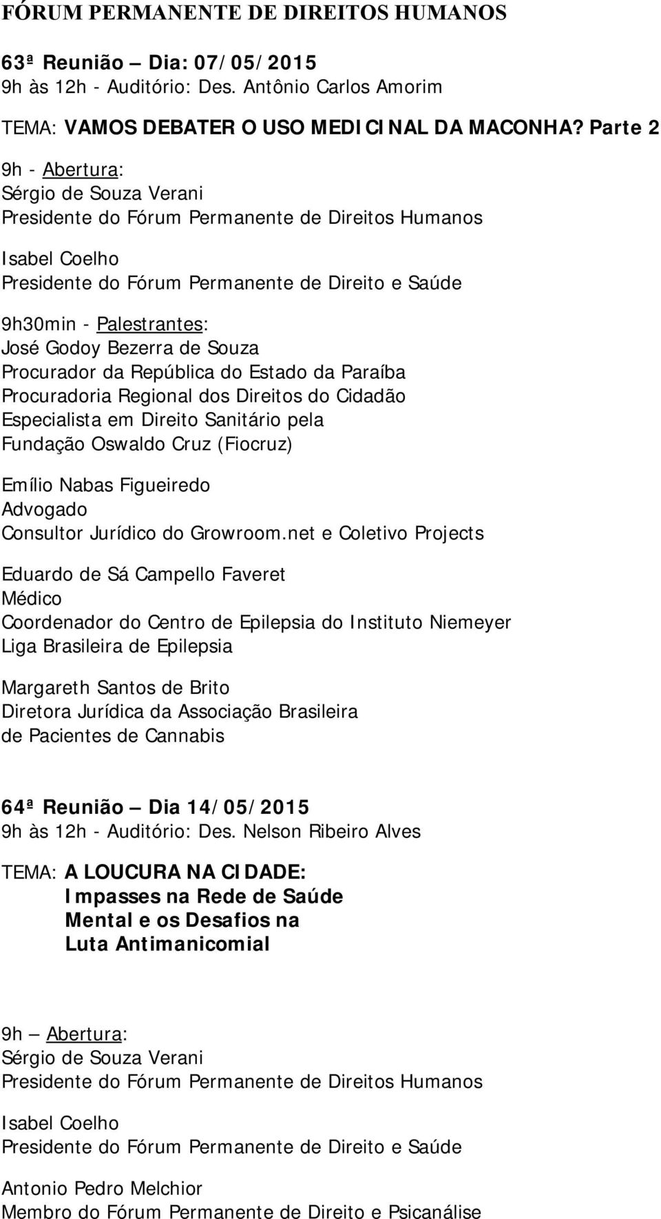 Souza Procurador da República do Estado da Paraíba Procuradoria Regional dos Direitos do Cidadão Especialista em Direito Sanitário pela Fundação Oswaldo Cruz (Fiocruz) Emílio Nabas Figueiredo