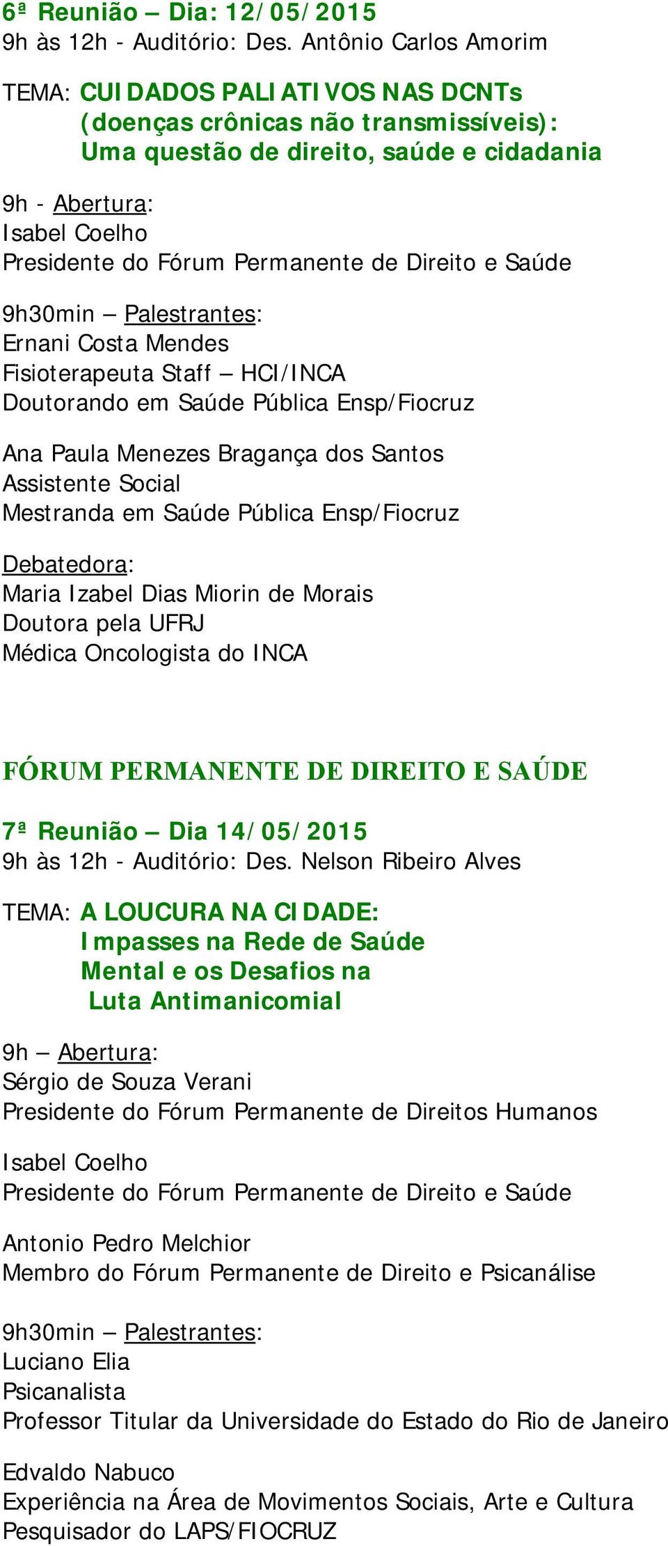 e Saúde 9h30min Palestrantes: Ernani Costa Mendes Fisioterapeuta Staff HCI/INCA Doutorando em Saúde Pública Ensp/Fiocruz Ana Paula Menezes Bragança dos Santos Assistente Social Mestranda em Saúde