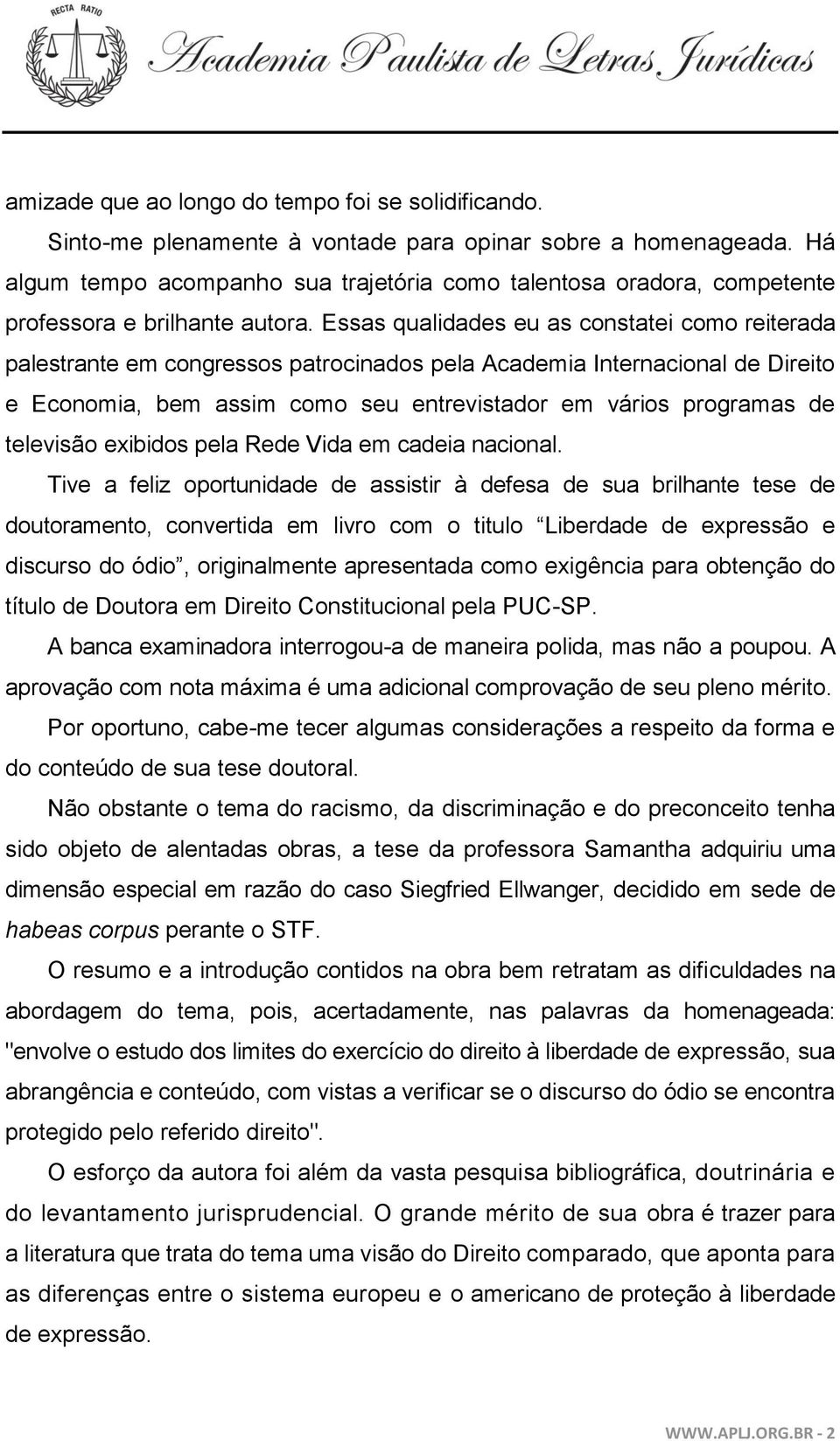 Essas qualidades eu as constatei como reiterada palestrante em congressos patrocinados pela Academia Internacional de Direito e Economia, bem assim como seu entrevistador em vários programas de