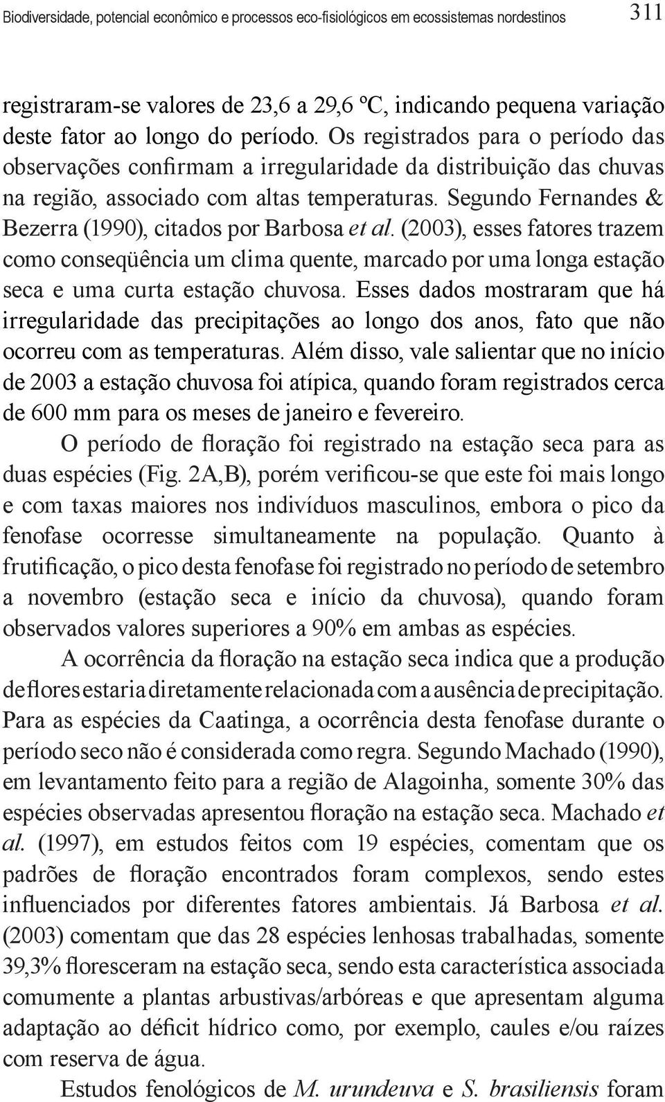 Segundo Fernandes & Bezerra (1990), citados por Barbosa et al. (2003), esses fatores trazem como conseqüência um clima quente, marcado por uma longa estação seca e uma curta estação chuvosa.