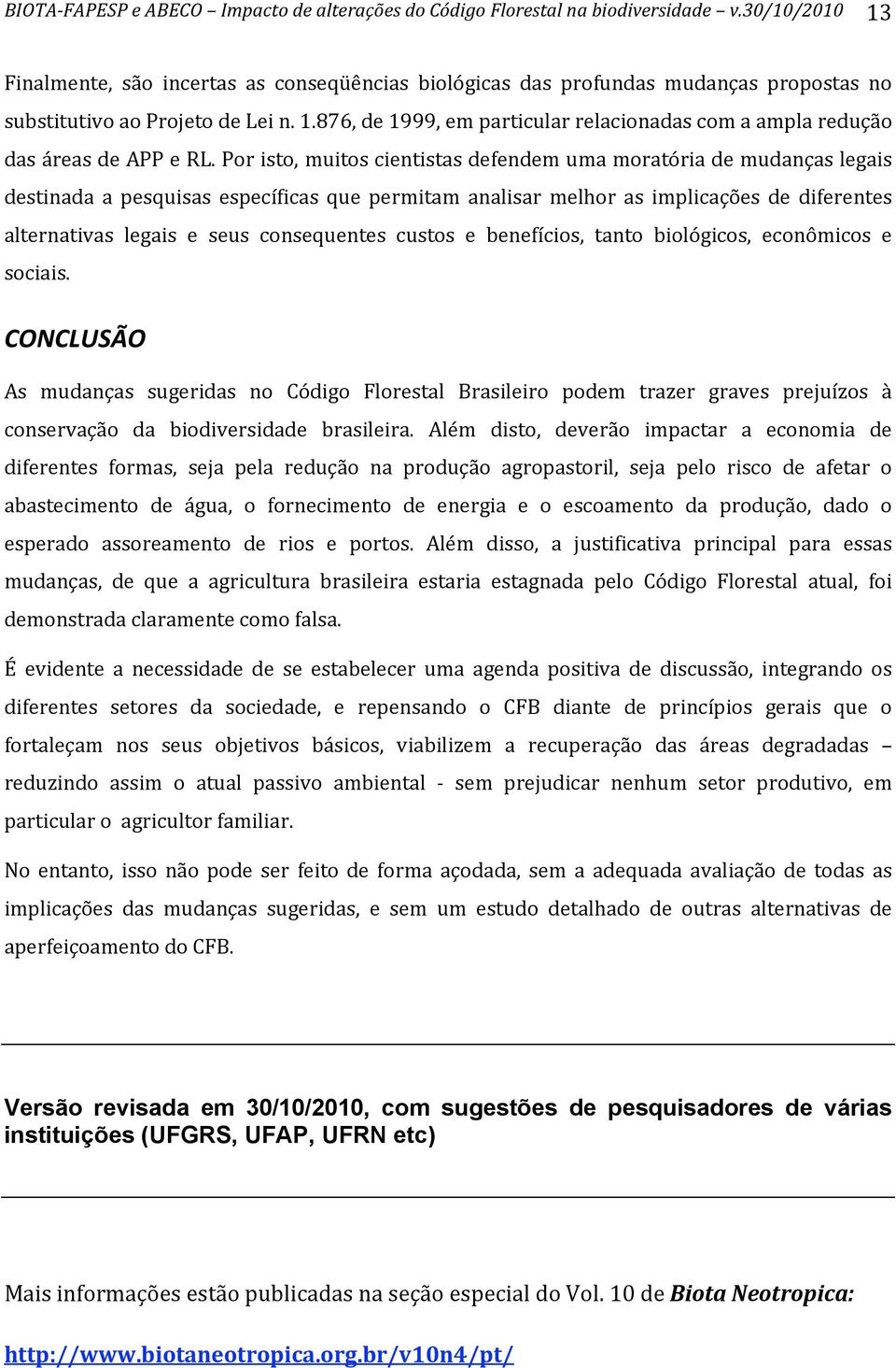 poristo,muitoscientistasdefendemumamoratóriademudançaslegais destinada a pesquisas específicas que permitam analisar melhor as implicações de diferentes alternativas legais e seus consequentes custos