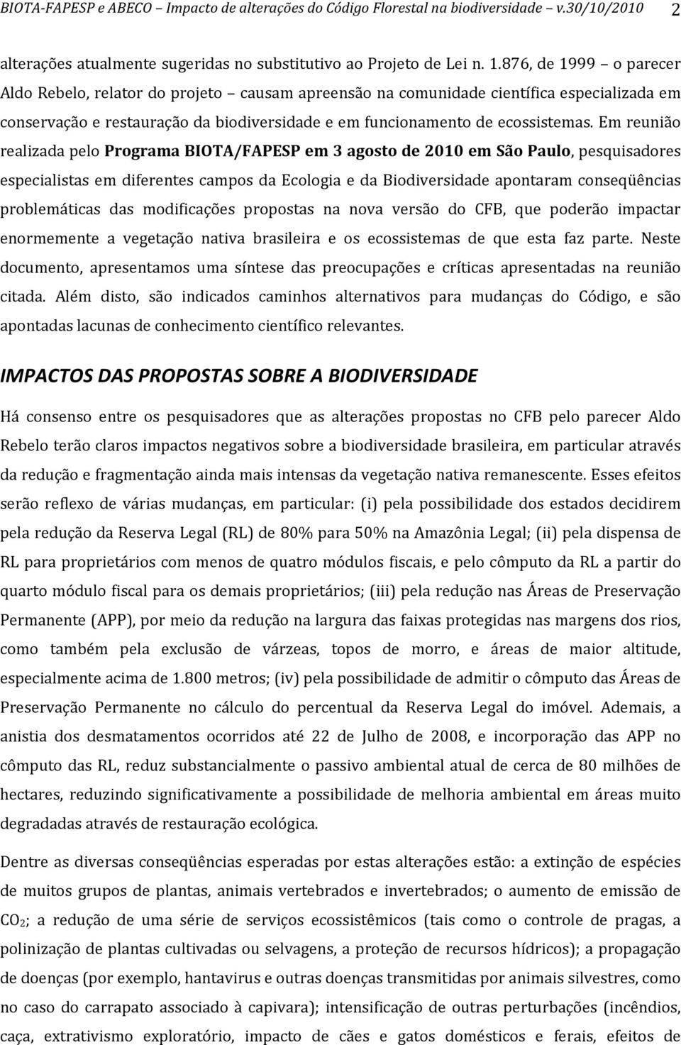 emreunião realizadapeloprogramabiota/fapespem3agostode2010emsãopaulo,pesquisadores especialistas em diferentes campos da Ecologia e da Biodiversidade apontaram conseqüências problemáticas das