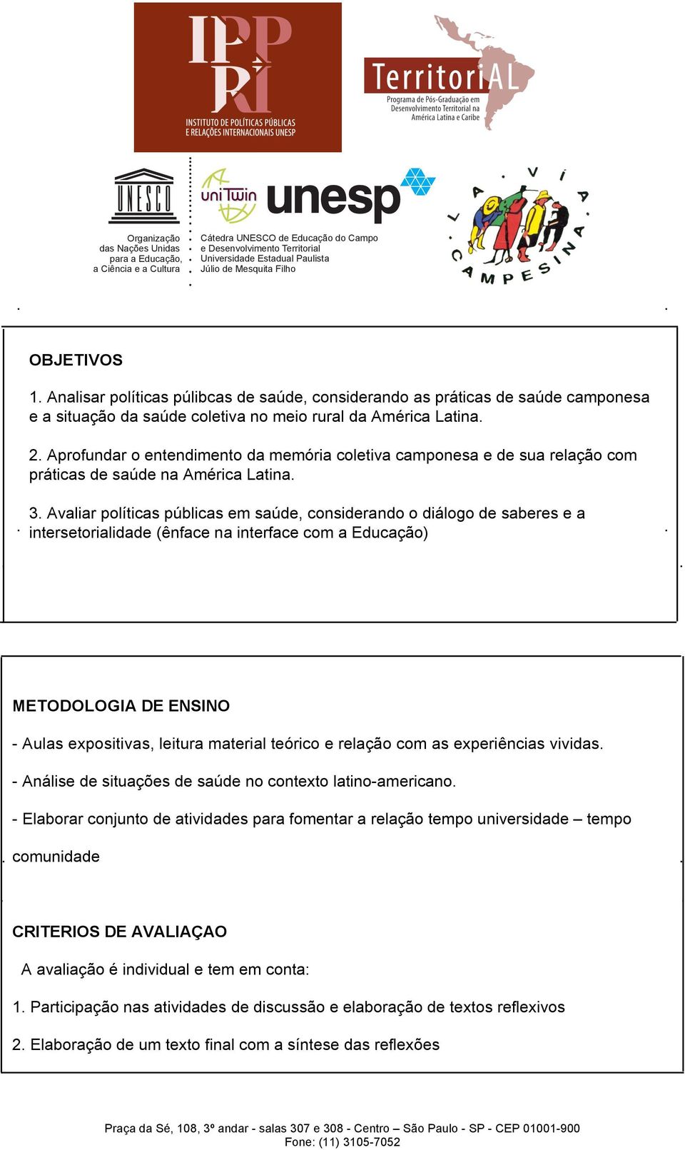 Avaliar políticas públicas em saúde, considerando o diálogo de saberes e a intersetorialidade (ênface na interface com a Educação) METODOLOGIA DE ENSINO - Aulas expositivas, leitura material teórico