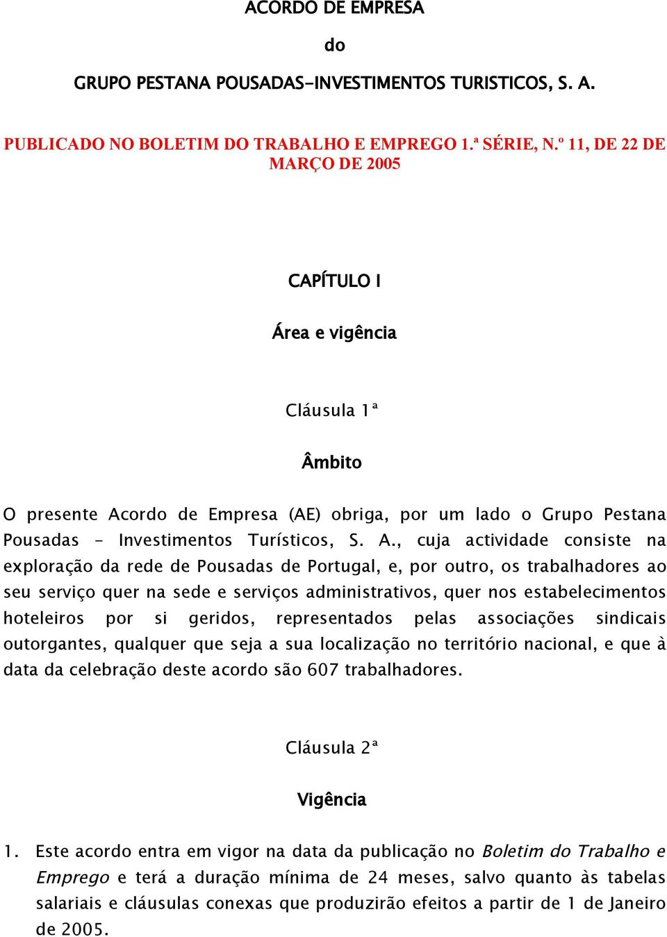 ordo de Empresa (AE) obriga, por um lado o Grupo Pestana Pousadas Investimentos Turísticos, S. A.