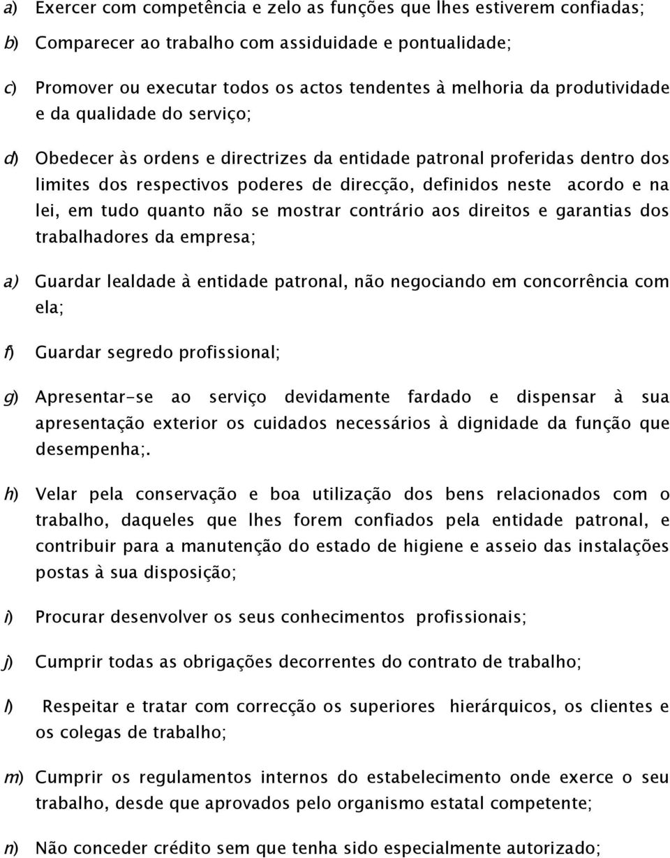 em tudo quanto não se mostrar contrário aos direitos e garantias dos trabalhadores da empresa; a) Guardar lealdade à entidade patronal, não negociando em concorrência com ela; f) Guardar segredo