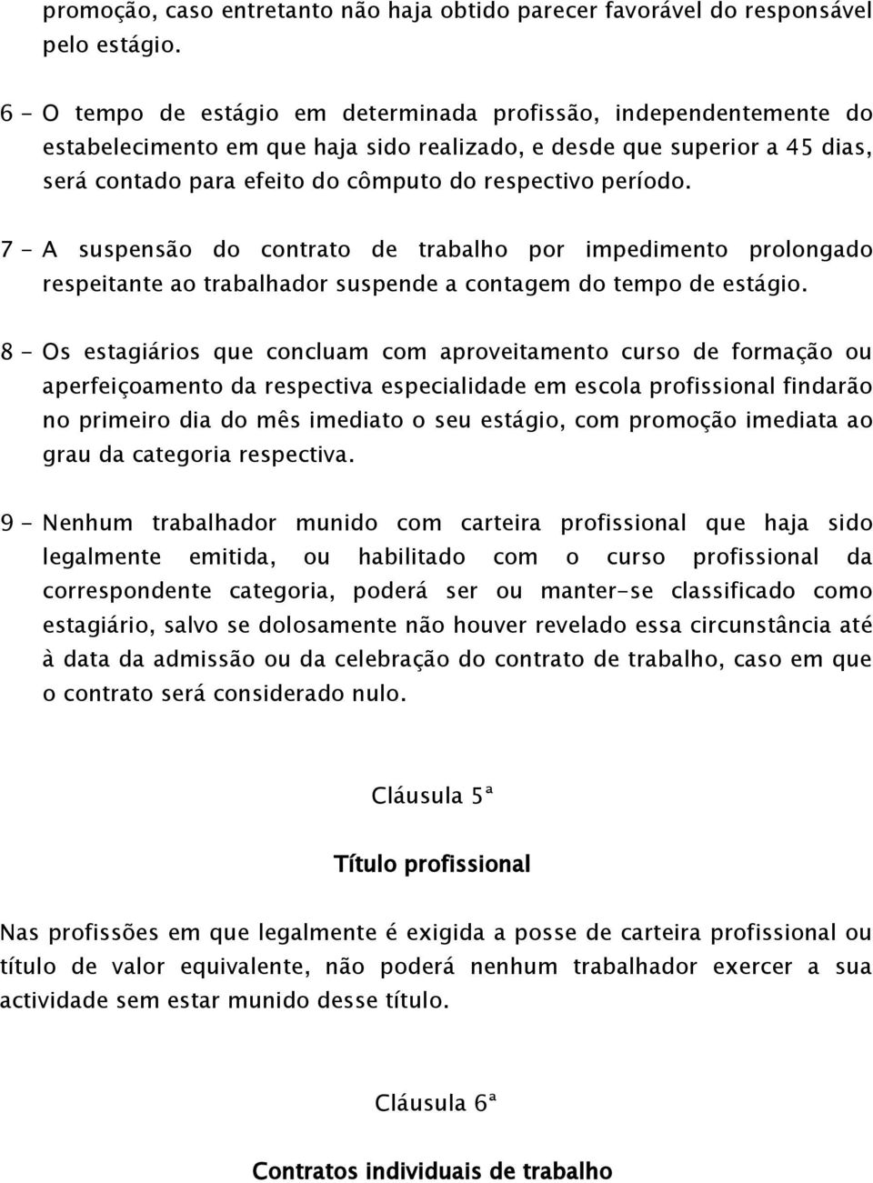 período. 7 - A suspensão do contrato de trabalho por impedimento prolongado respeitante ao trabalhador suspende a contagem do tempo de estágio.