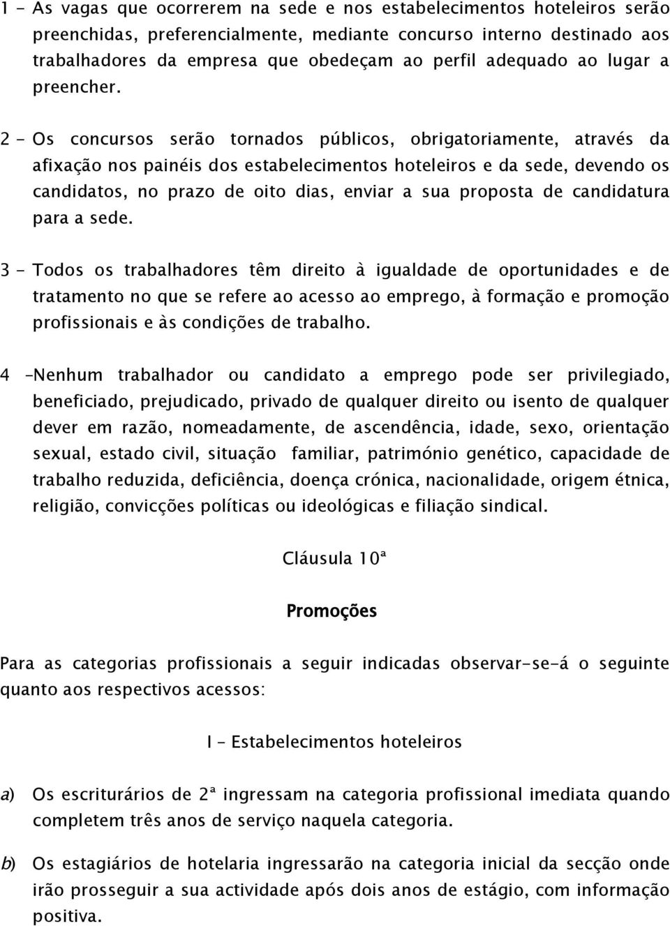 2 - Os concursos serão tornados públicos, obrigatoriamente, através da afixação nos painéis dos estabelecimentos hoteleiros e da sede, devendo os candidatos, no prazo de oito dias, enviar a sua