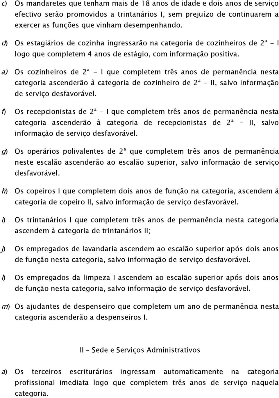 a) Os cozinheiros de 2ª - I que completem três anos de permanência nesta categoria ascenderão à categoria de cozinheiro de 2ª - II, salvo informação de serviço desfavorável.