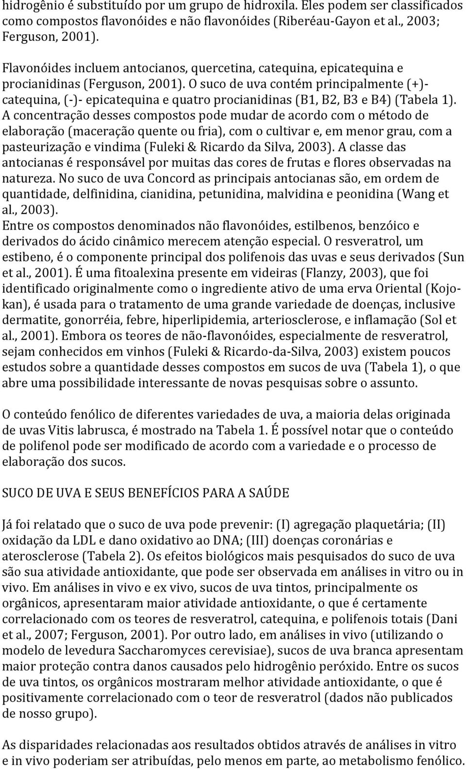 O suco de uva contém principalmente (+)- catequina, (- )- epicatequina e quatro procianidinas (B1, B2, B3 e B4) (Tabela 1).