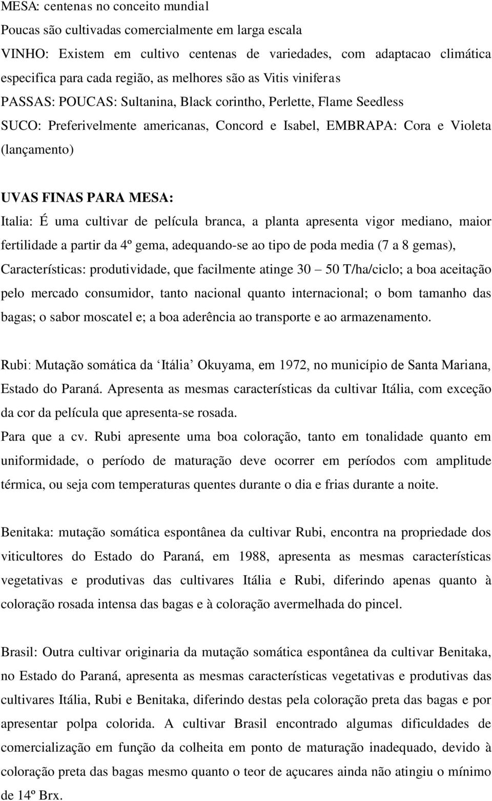 PARA MESA: Italia: É uma cultivar de película branca, a planta apresenta vigor mediano, maior fertilidade a partir da 4º gema, adequando-se ao tipo de poda media (7 a 8 gemas), Características: