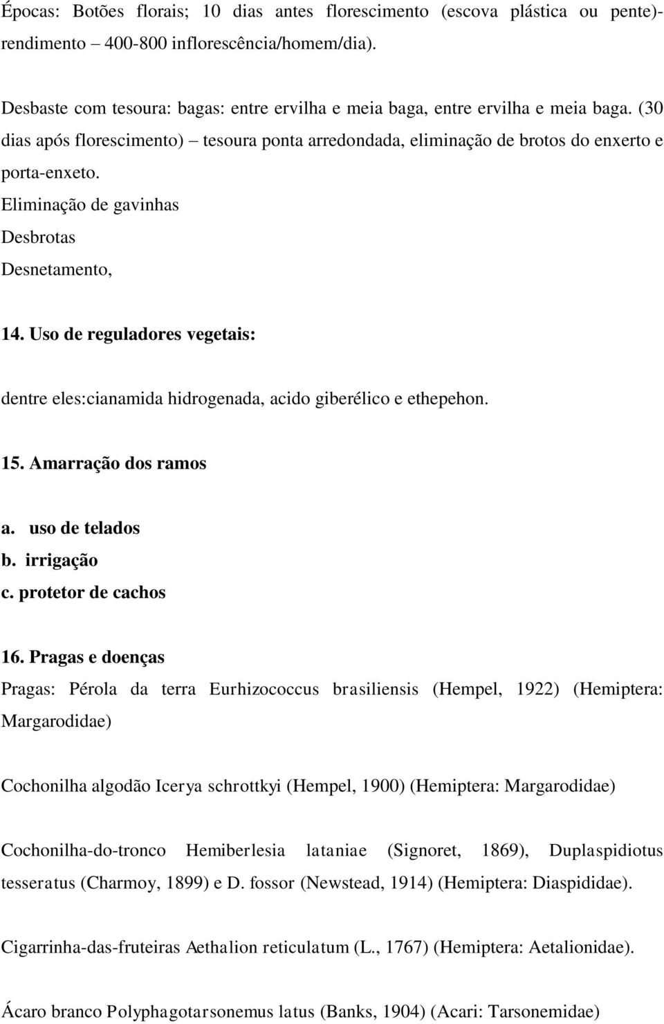 Eliminação de gavinhas Desbrotas Desnetamento, 14. Uso de reguladores vegetais: dentre eles:cianamida hidrogenada, acido giberélico e ethepehon. 15. Amarração dos ramos a. uso de telados b.