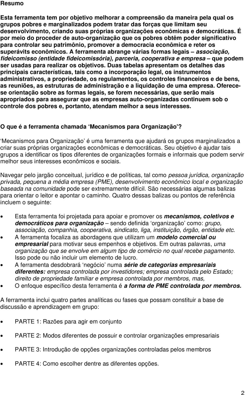 É por meio do proceder de auto-organização que os pobres obtêm poder significativo para controlar seu patrimônio, promover a democracia econômica e reter os superávits econômicos.