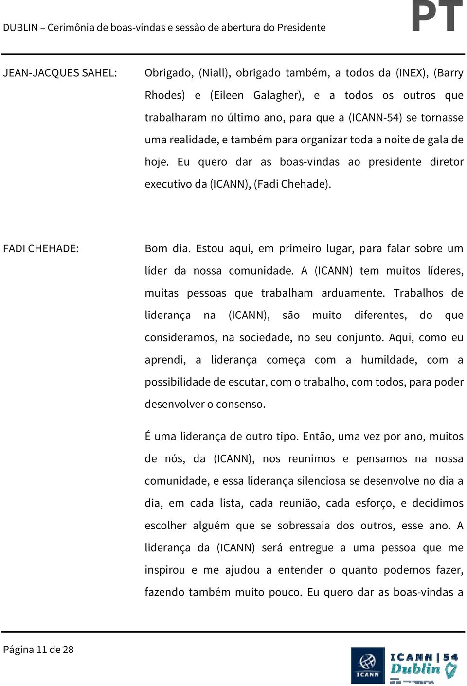 Estou aqui, em primeiro lugar, para falar sobre um líder da nossa comunidade. A (ICANN) tem muitos líderes, muitas pessoas que trabalham arduamente.