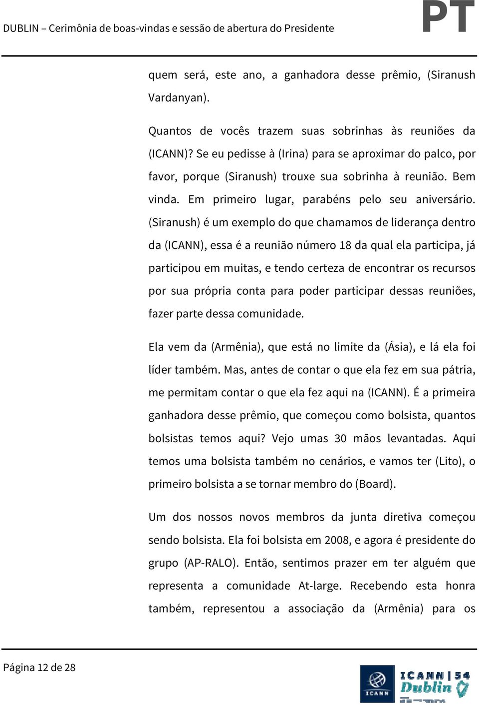 (Siranush) é um exemplo do que chamamos de liderança dentro da (ICANN), essa é a reunião número 18 da qual ela participa, já participou em muitas, e tendo certeza de encontrar os recursos por sua