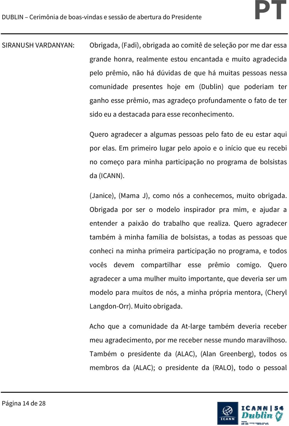 Quero agradecer a algumas pessoas pelo fato de eu estar aqui por elas. Em primeiro lugar pelo apoio e o início que eu recebi no começo para minha participação no programa de bolsistas da (ICANN).