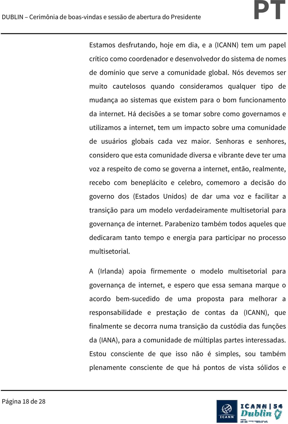 Há decisões a se tomar sobre como governamos e utilizamos a internet, tem um impacto sobre uma comunidade de usuários globais cada vez maior.