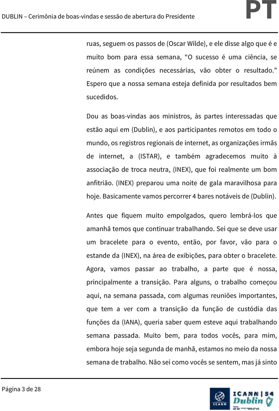 Dou as boas-vindas aos ministros, às partes interessadas que estão aqui em (Dublin), e aos participantes remotos em todo o mundo, os registros regionais de internet, as organizações irmãs de