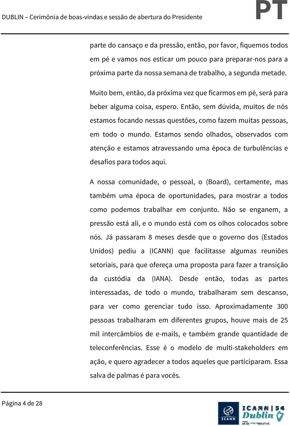 Estamos sendo olhados, observados com atenção e estamos atravessando uma época de turbulências e desafios para todos aqui.