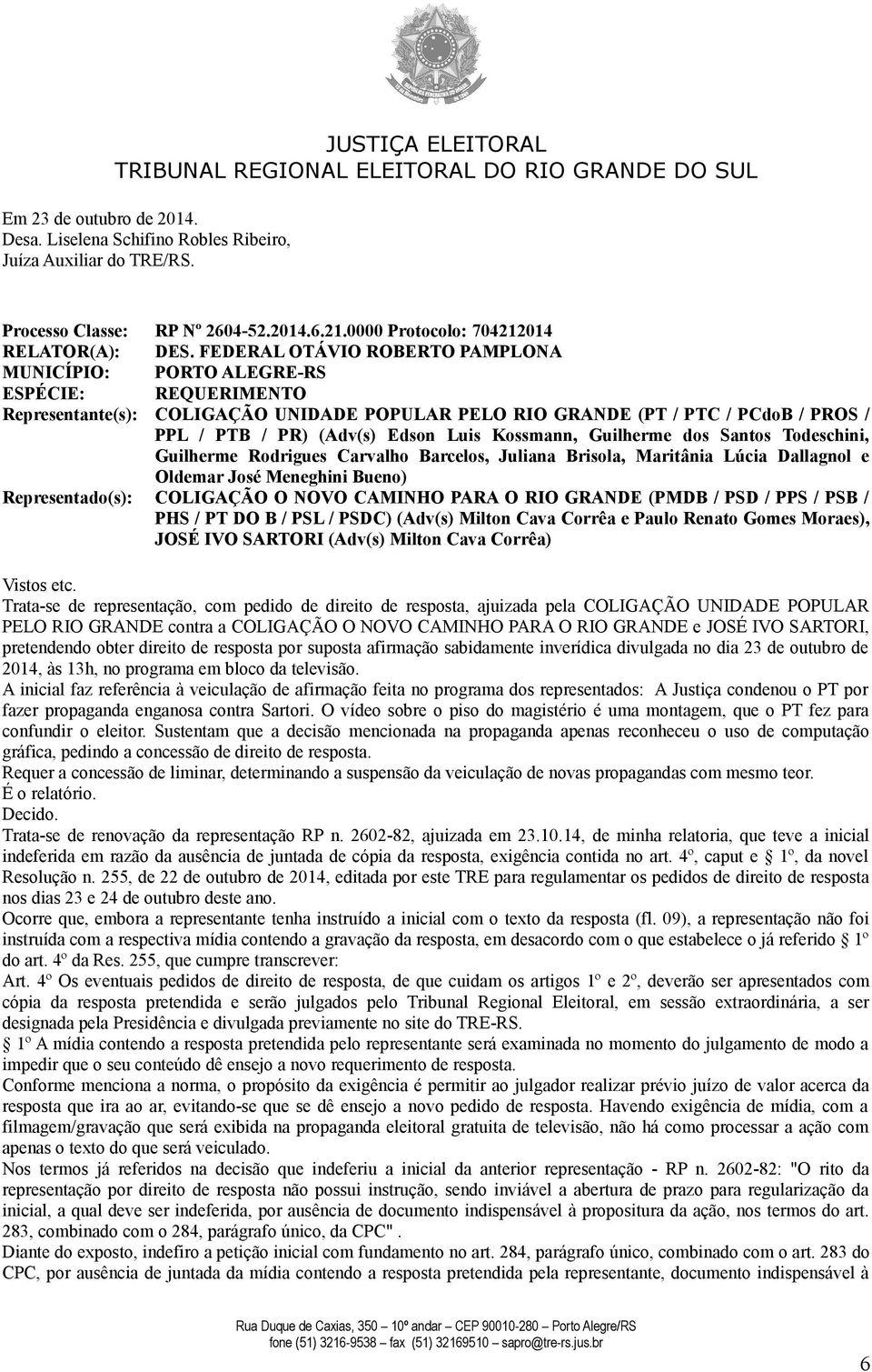 CAMINHO PARA O RIO GRANDE e JOSÉ IVO SARTORI, pretendendo obter direito de resposta por suposta afirmação sabidamente inverídica divulgada no dia 23 de outubro de 2014, às 13h, no programa em bloco