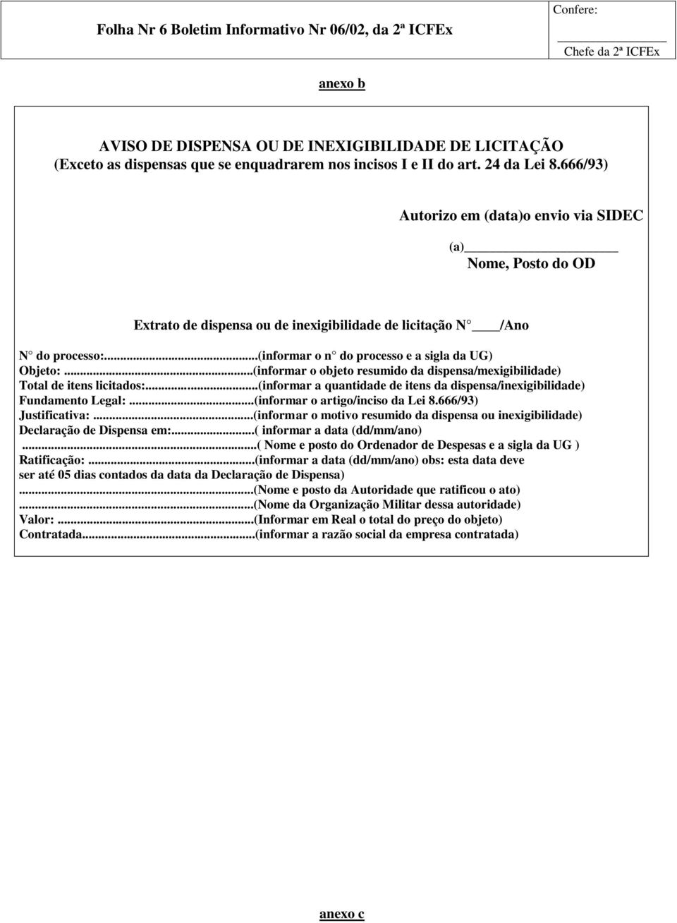 ..(informar o objeto resumido da dispensa/mexigibilidade) Total de itens licitados:...(informar a quantidade de itens da dispensa/inexigibilidade) Fundamento Legal:...(informar o artigo/inciso da Lei 8.