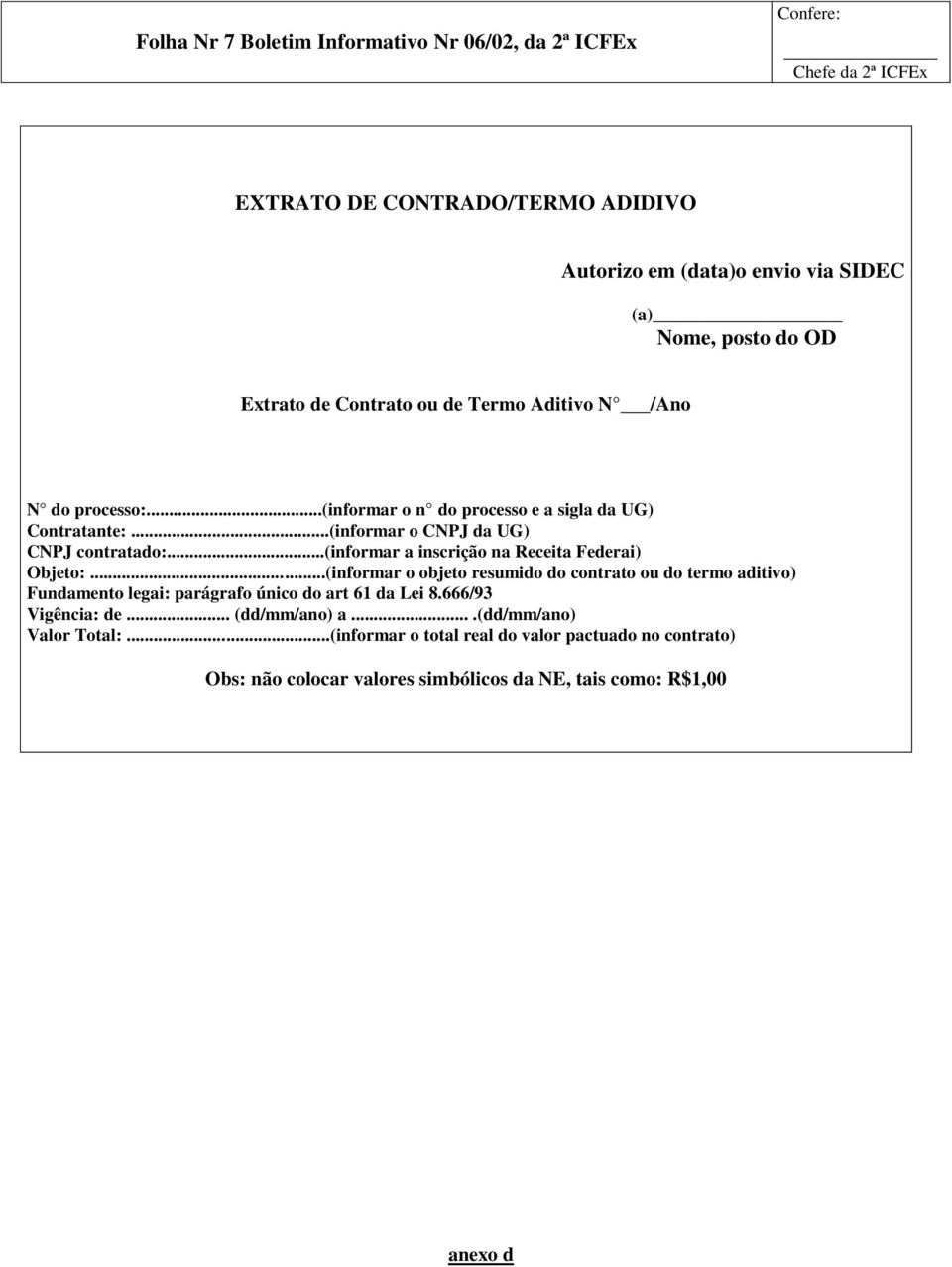 ..(informar a inscrição na Receita Federai) Objeto:...(informar o objeto resumido do contrato ou do termo aditivo) Fundamento legai: parágrafo único do art 61 da Lei 8.