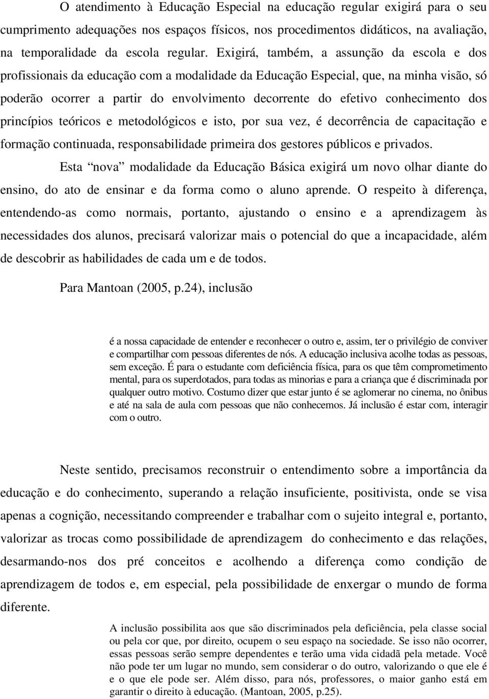 conhecimento dos princípios teóricos e metodológicos e isto, por sua vez, é decorrência de capacitação e formação continuada, responsabilidade primeira dos gestores públicos e privados.